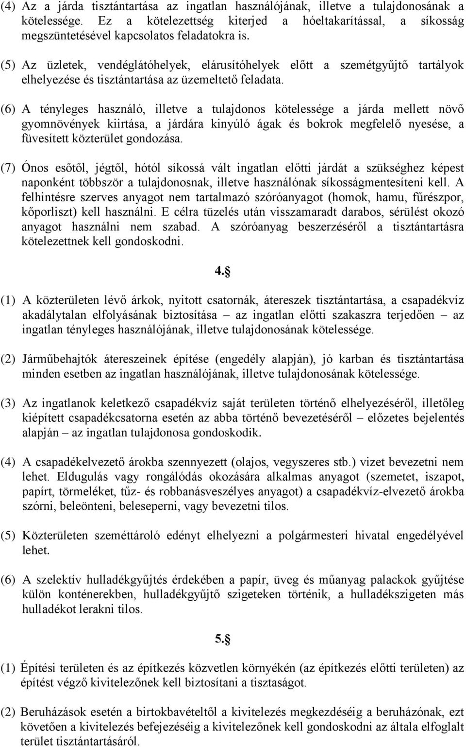 (6) A tényleges használó, illetve a tulajdonos kötelessége a járda mellett növő gyomnövények kiirtása, a járdára kinyúló ágak és bokrok megfelelő nyesése, a füvesített közterület gondozása.