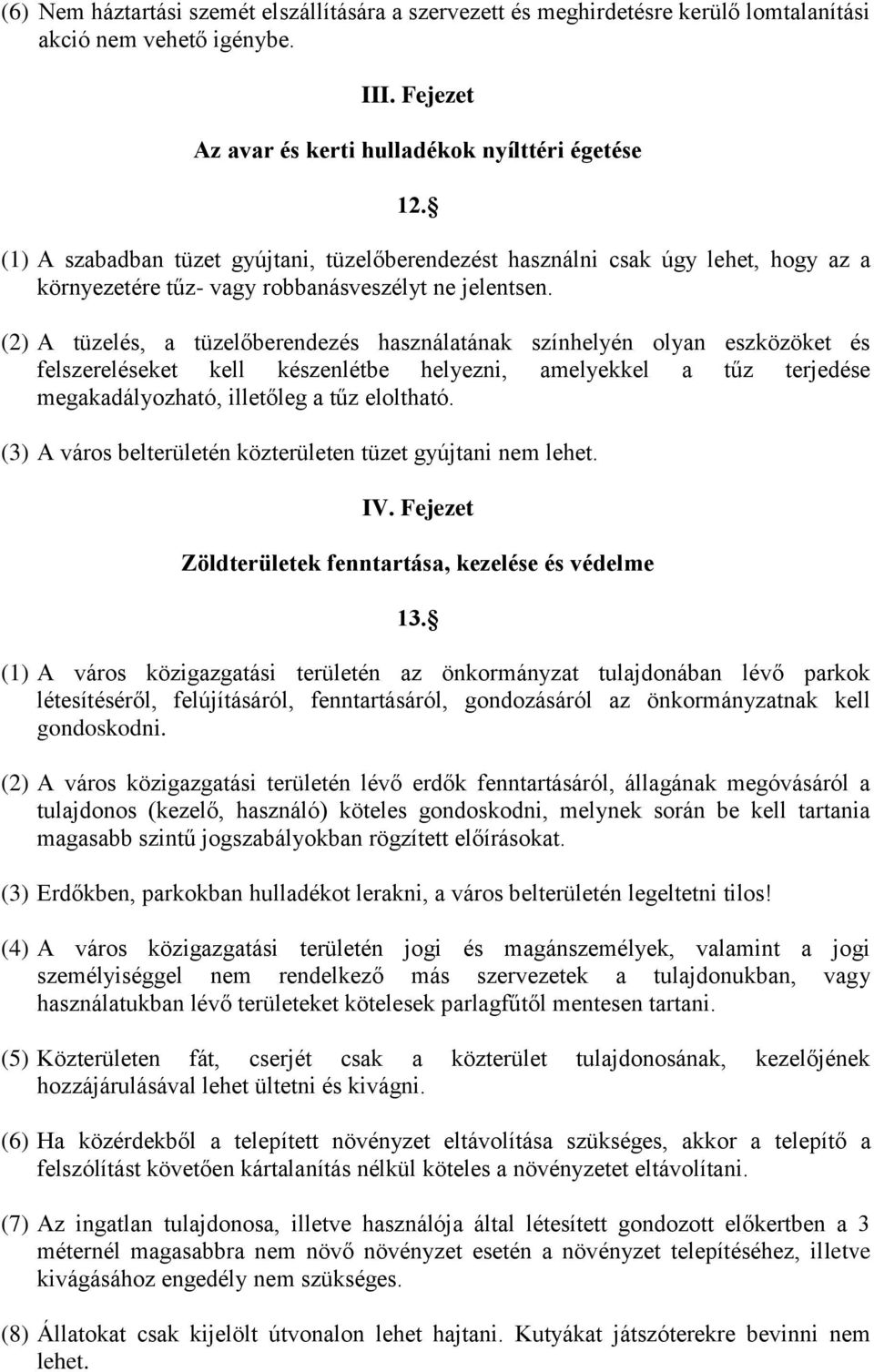 (2) A tüzelés, a tüzelőberendezés használatának színhelyén olyan eszközöket és felszereléseket kell készenlétbe helyezni, amelyekkel a tűz terjedése megakadályozható, illetőleg a tűz eloltható.