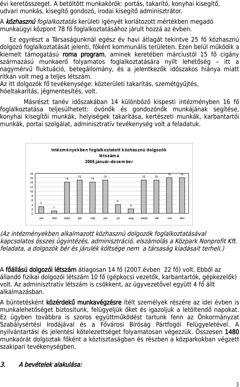 Ez egyrészt a Társaságunknál egész év havi átlagát tekintve 25 fő közhasznú dolgozó foglalkoztatását jelenti, főként kommunális területen.