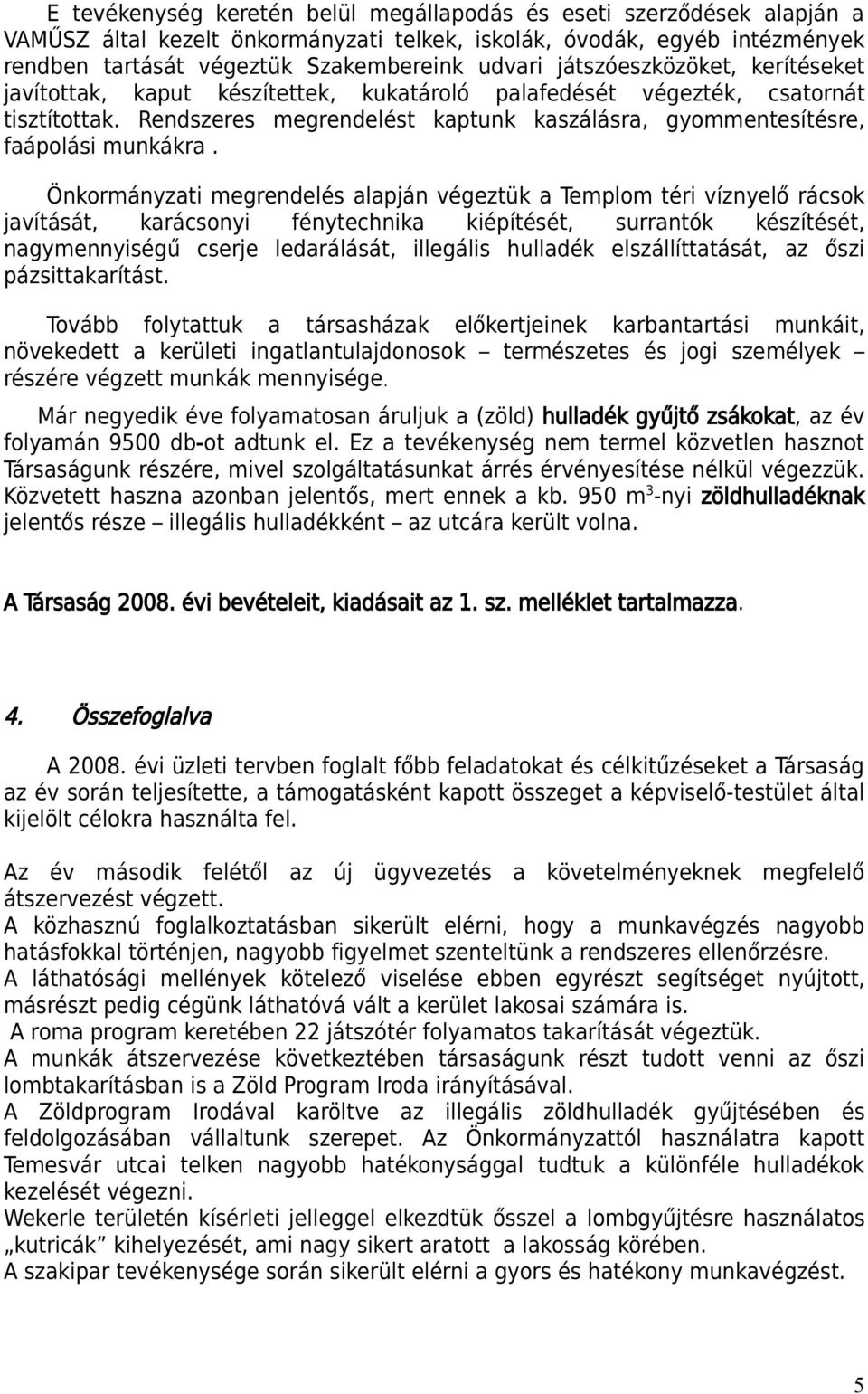 Önkormányzati megrendelés alapján végeztük a Templom téri víznyelő rácsok javítását, karácsonyi fénytechnika kiépítését, surrantók készítését, nagymennyiségű cserje ledarálását, illegális hulladék