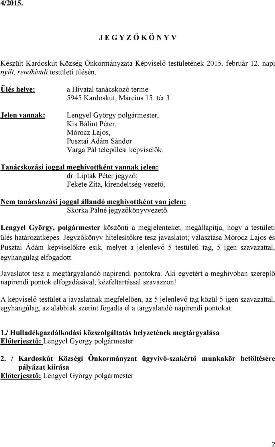 Lengyel György polgármester, Kis Bálint Péter, Mórocz Lajos, Pusztai Ádám Sándor Varga Pál települési képviselők. Tanácskozási joggal meghívottként vannak jelen: dr.