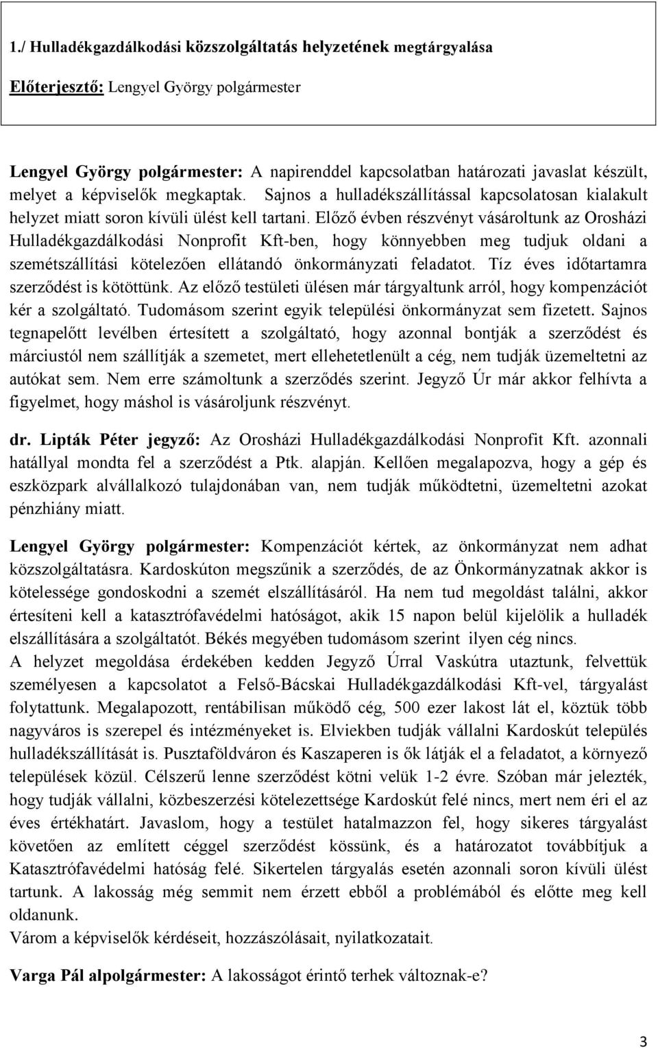 Előző évben részvényt vásároltunk az Orosházi Hulladékgazdálkodási Nonprofit Kft-ben, hogy könnyebben meg tudjuk oldani a szemétszállítási kötelezően ellátandó önkormányzati feladatot.