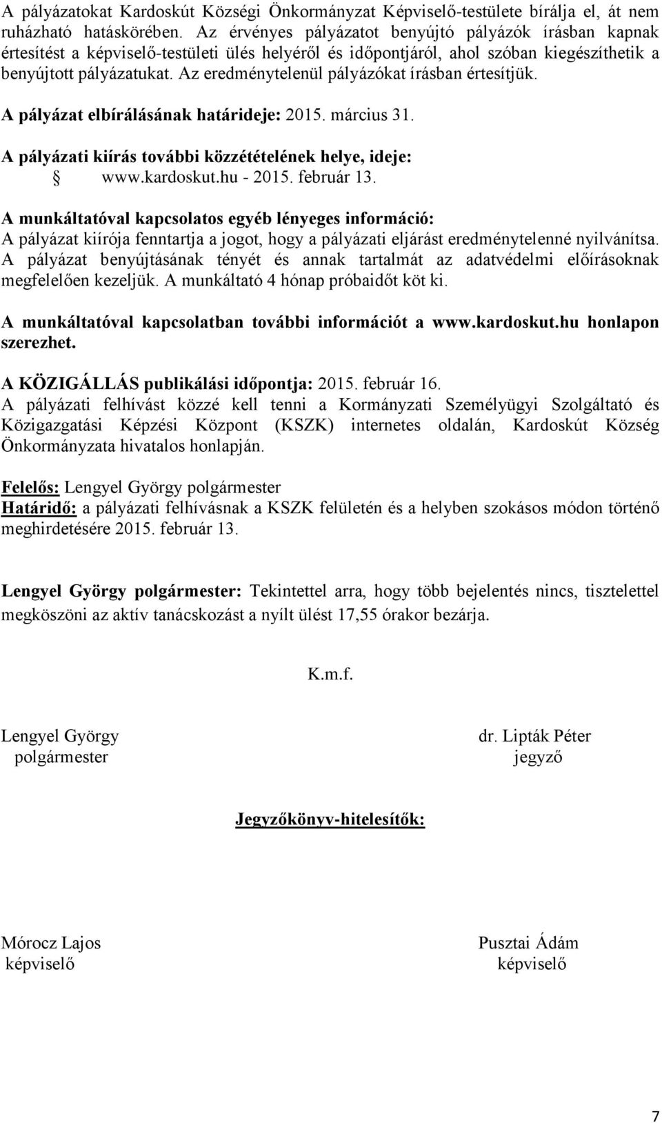 Az eredménytelenül pályázókat írásban értesítjük. A pályázat elbírálásának határideje: 2015. március 31. A pályázati kiírás további közzétételének helye, ideje: www.kardoskut.hu - 2015. február 13.