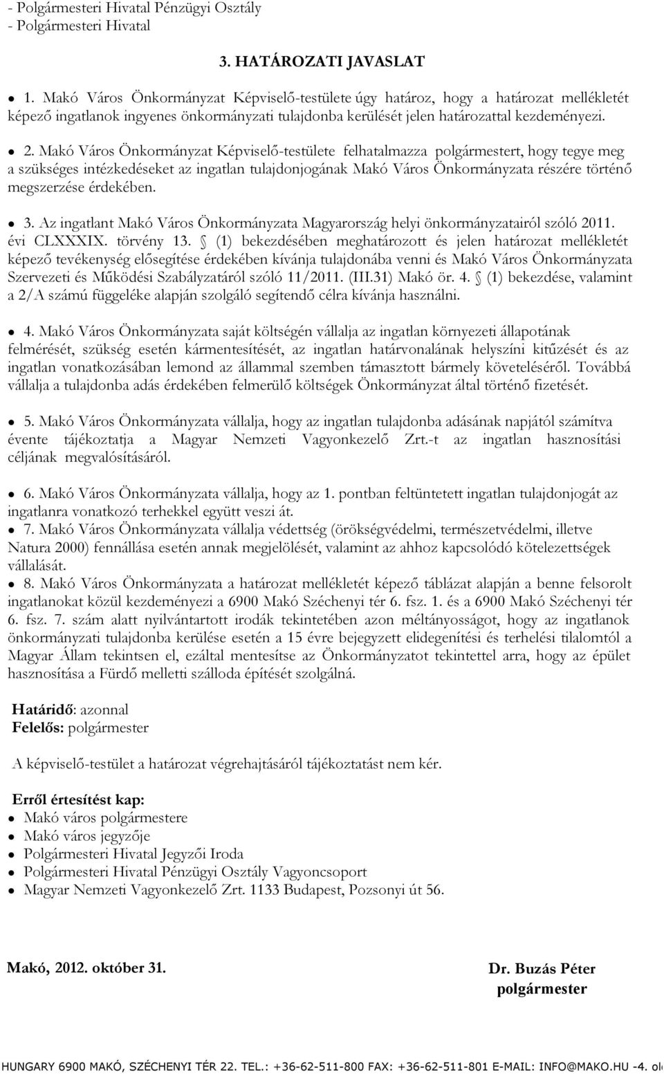 Makó Város Önkormányzat Képviselő-testülete felhatalmazza polgármestert, hogy tegye meg a szükséges intézkedéseket az ingatlan tulajdonjogának Makó Város Önkormányzata részére történő megszerzése