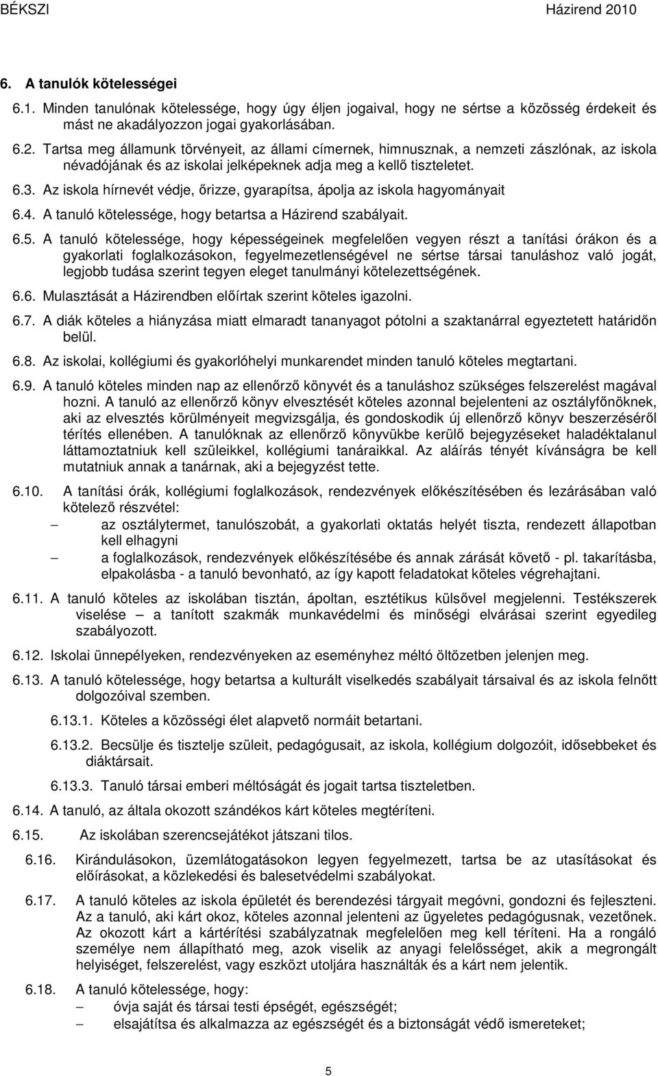 Az iskola hírnevét védje, őrizze, gyarapítsa, ápolja az iskola hagyományait 6.4. A tanuló kötelessége, hogy betartsa a Házirend szabályait. 6.5.