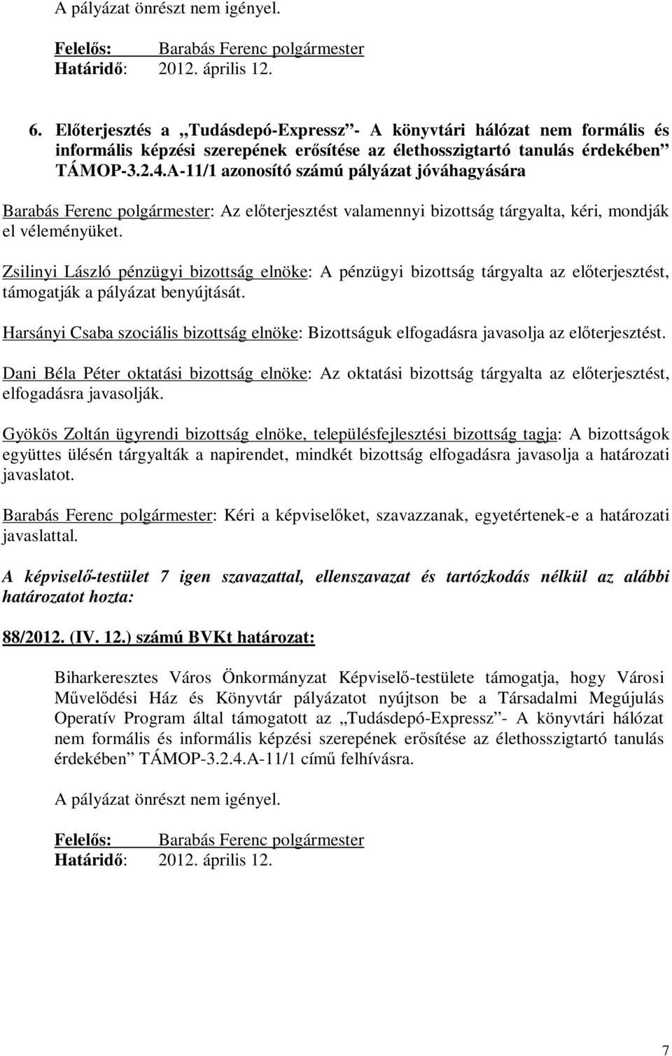 A-11/1 azonosító számú pályázat jóváhagyására Barabás Ferenc polgármester: Az előterjesztést valamennyi bizottság tárgyalta, kéri, mondják el véleményüket.