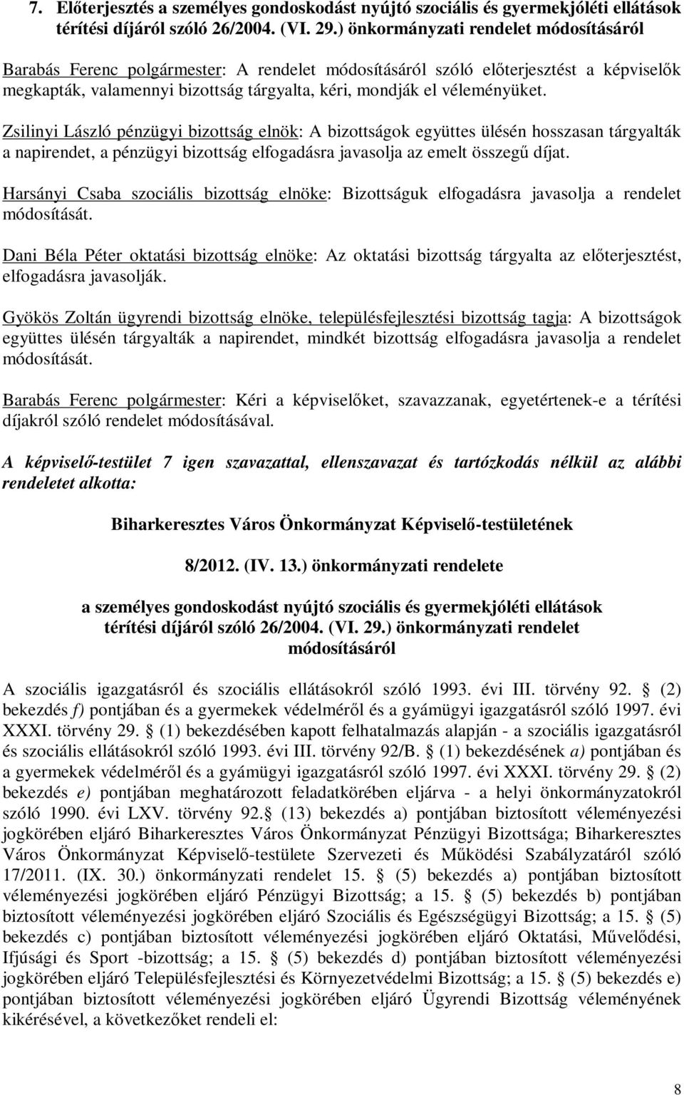 Zsilinyi László pénzügyi bizottság elnök: A bizottságok együttes ülésén hosszasan tárgyalták a napirendet, a pénzügyi bizottság elfogadásra javasolja az emelt összegű díjat.