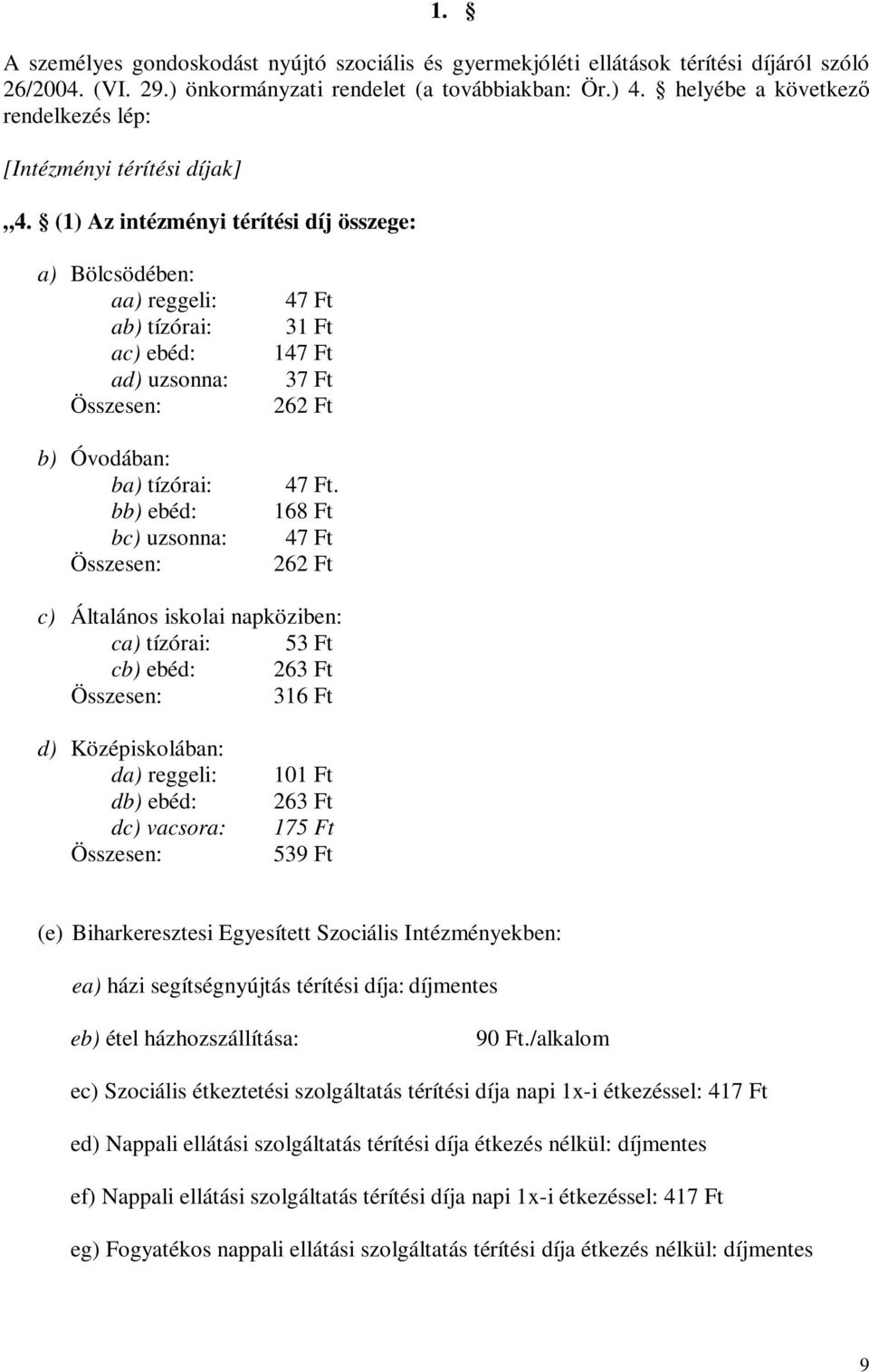 (1) Az intézményi térítési díj összege: a) Bölcsödében: aa) reggeli: ab) tízórai: ac) ebéd: ad) uzsonna: Összesen: b) Óvodában: ba) tízórai: bb) ebéd: bc) uzsonna: Összesen: 47 Ft 31 Ft 147 Ft 37 Ft