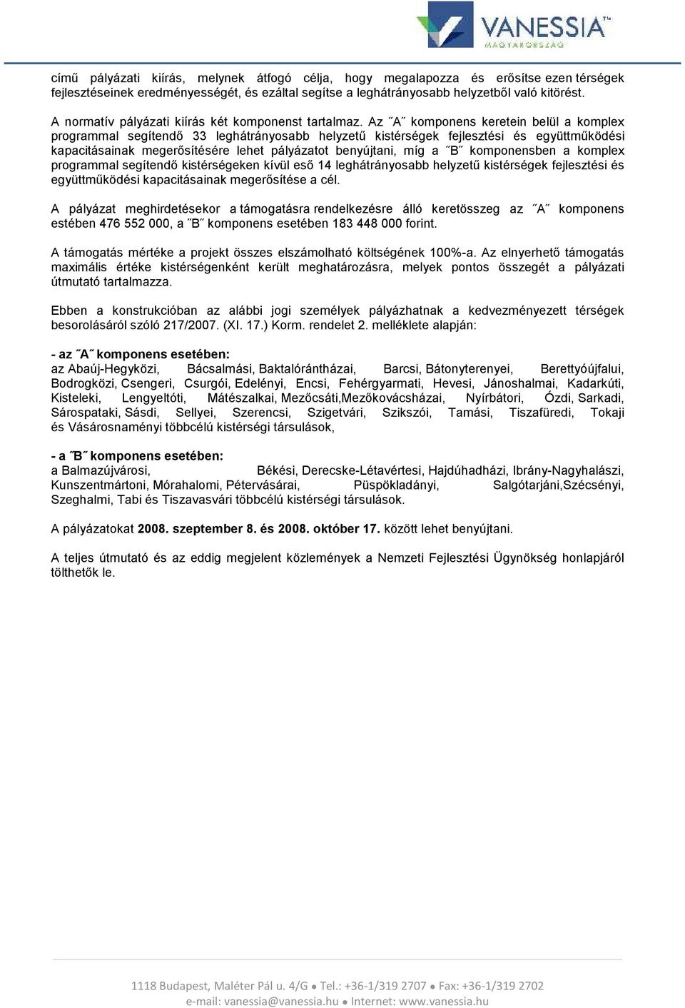 Az A komponens keretein belül a komplex programmal segítendő 33 leghátrányosabb helyzetű kistérségek fejlesztési és együttműködési kapacitásainak megerősítésére lehet pályázatot benyújtani, míg a B