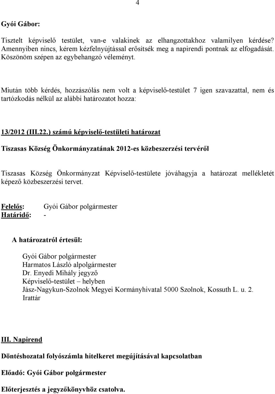 ) számú képviselő-testületi határozat Tiszasas Község Önkormányzatának 2012-es közbeszerzési tervéről Tiszasas Község Önkormányzat Képviselő-testülete jóváhagyja a határozat mellékletét képező