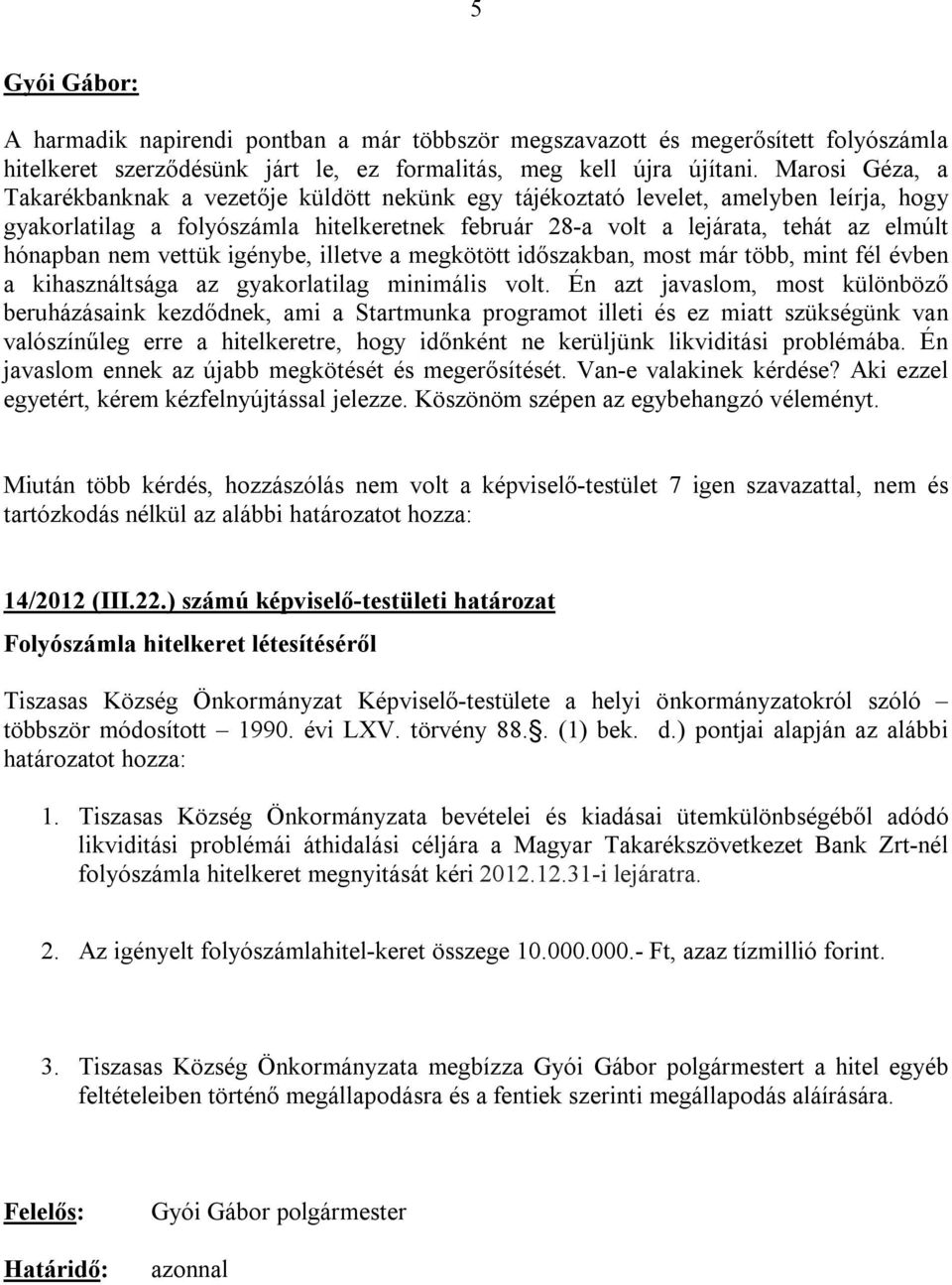 nem vettük igénybe, illetve a megkötött időszakban, most már több, mint fél évben a kihasználtsága az gyakorlatilag minimális volt.