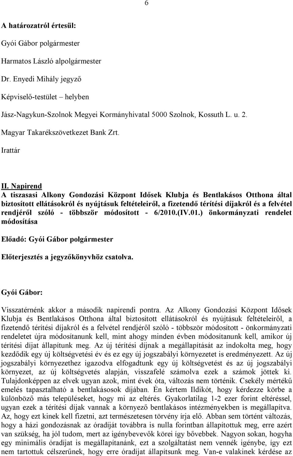 Napirend A tiszasasi Alkony Gondozási Központ Idősek Klubja és Bentlakásos Otthona által biztosított ellátásokról és nyújtásuk feltételeiről, a fizetendő térítési díjakról és a felvétel rendjéről