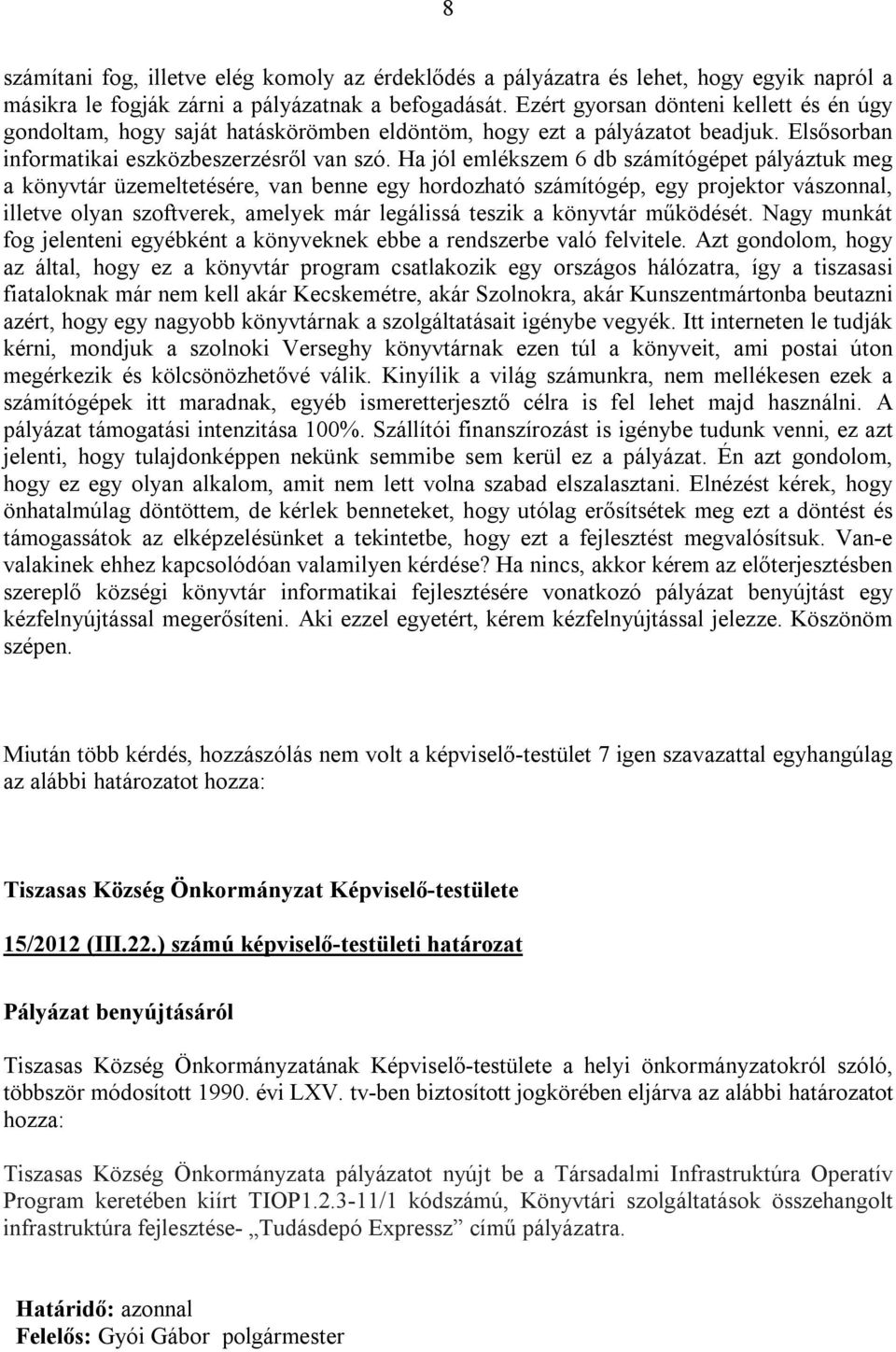 Ha jól emlékszem 6 db számítógépet pályáztuk meg a könyvtár üzemeltetésére, van benne egy hordozható számítógép, egy projektor vászonnal, illetve olyan szoftverek, amelyek már legálissá teszik a