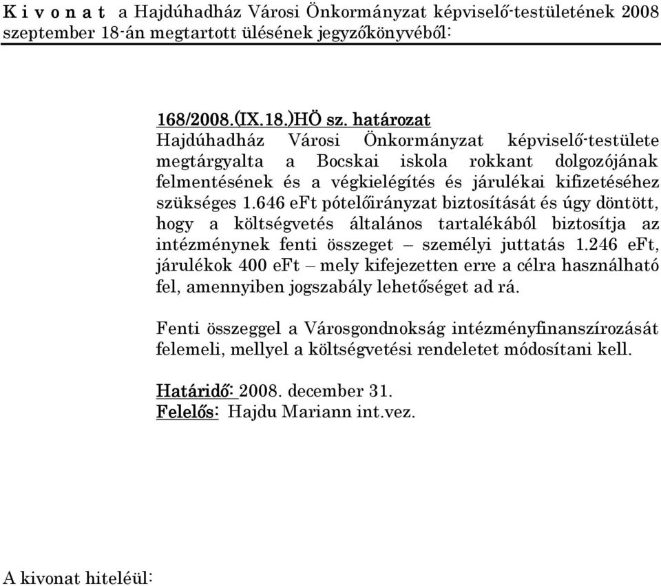 646 eft pótelőirányzat biztosítását és úgy döntött, hogy a költségvetés általános tartalékából biztosítja az intézménynek fenti összeget személyi