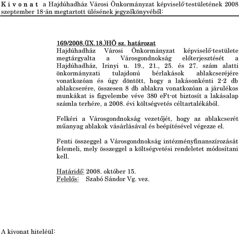 munkákat is figyelembe véve 380 eft-ot biztosít a lakásalap számla terhére, a 2008. évi költségvetés céltartalékából.