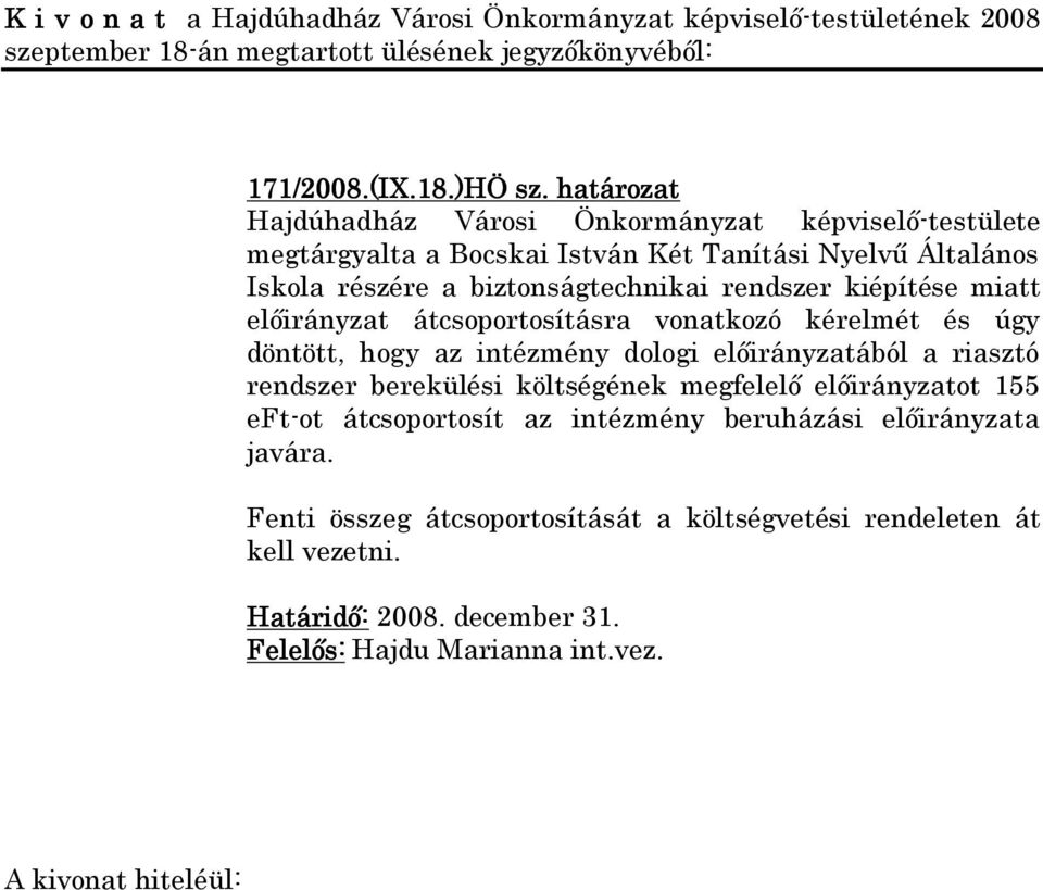 előirányzat átcsoportosításra vonatkozó kérelmét és úgy döntött, hogy az intézmény dologi előirányzatából a riasztó rendszer