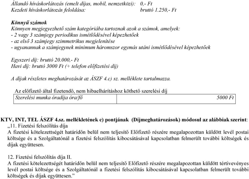 megjelenítése - ugyanannak a számjegynek minimum háromszor egymás utáni ismétlődésével képezhetőek Egyszeri díj: bruttó 20.