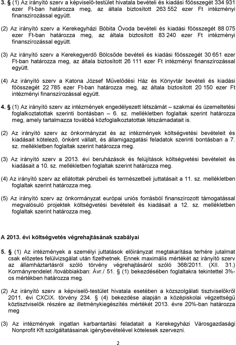 (3) Az irányító szerv a Kerekegyerdő Bölcsőde bevételi és kiadási főösszegét 30 651 ezer Ft-ban határozza meg, az általa biztosított 26 111 ezer Ft intézményi finanszírozással együtt.