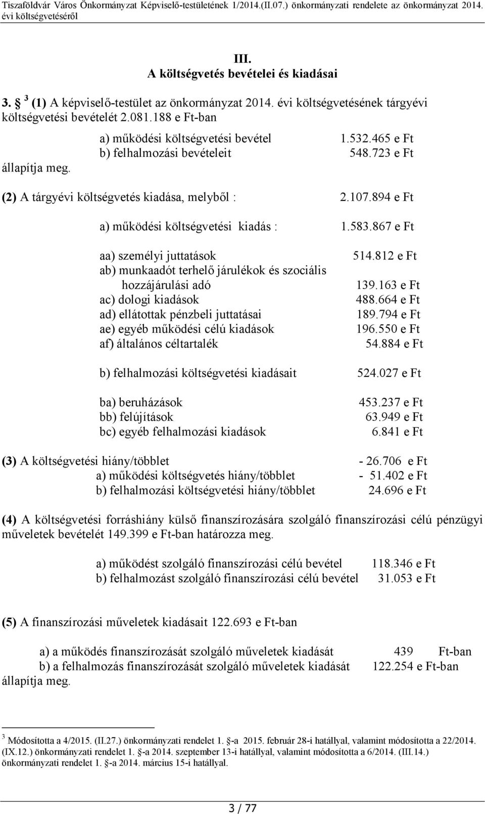 867 e Ft aa) személyi juttatások ab) munkaadót terhelő járulékok és szociális hozzájárulási adó ac) dologi kiadások ad) ellátottak pénzbeli juttatásai ae) egyéb működési célú kiadások af) általános