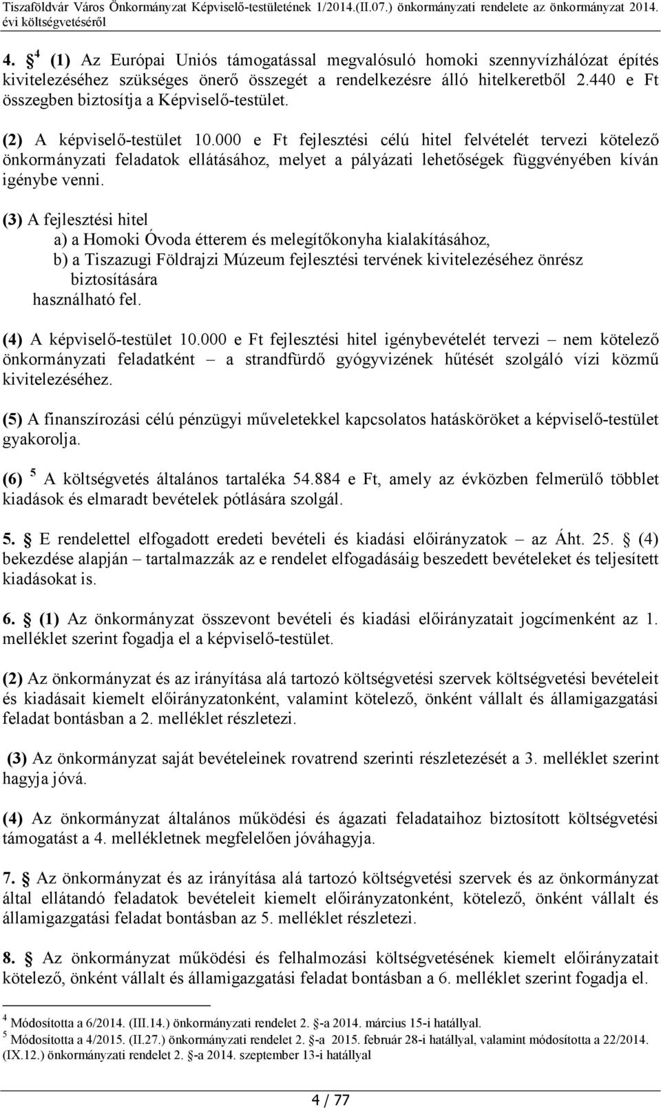 000 e Ft fejlesztési célú hitel felvételét tervezi kötelező önkormányzati ok ellátásához, melyet a pályázati lehetőségek függvényében kíván igénybe venni.