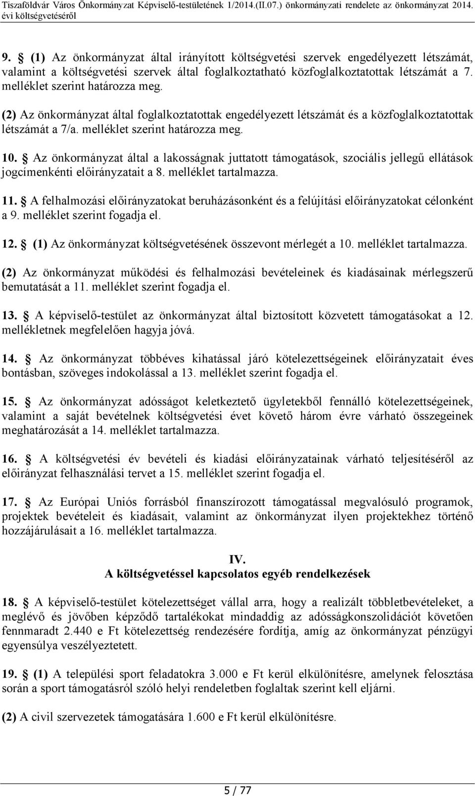 Az önkormányzat által a lakosságnak juttatott támogatások, szociális jellegű ellátások jogcímenkénti ait a 8. melléklet tartalmazza. 11.