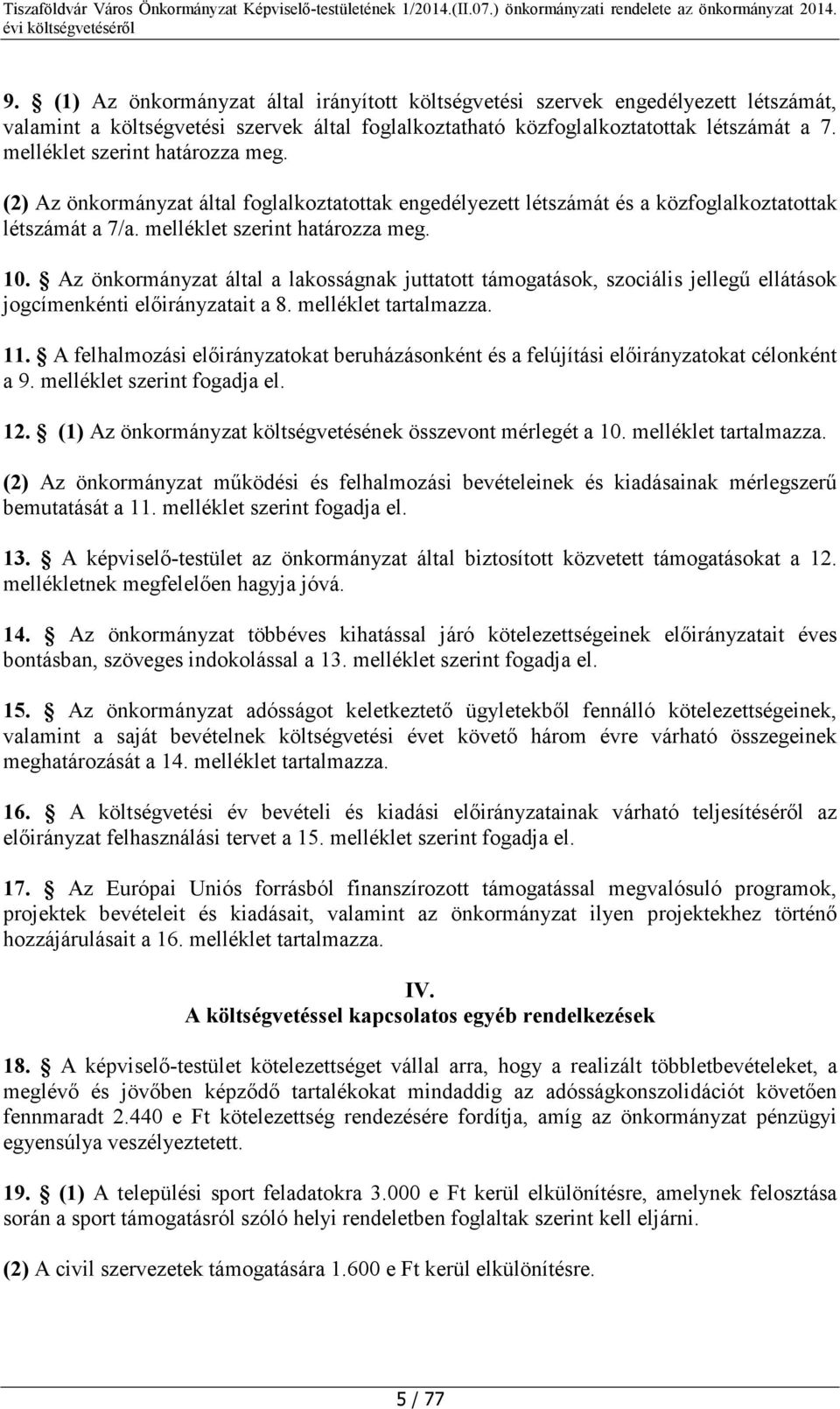 Az önkormányzat által a lakosságnak juttatott támogatások, szociális jellegű ellátások jogcímenkénti ait a 8. melléklet tartalmazza. 11.