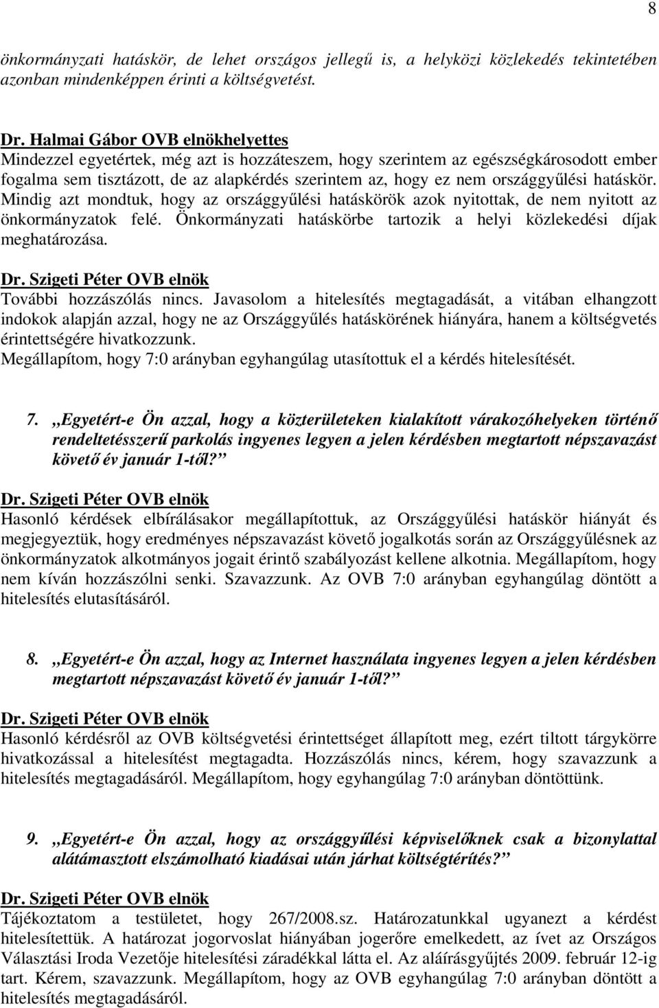 Mindig azt mondtuk, hogy az országgyűlési hatáskörök azok nyitottak, de nem nyitott az önkormányzatok felé. Önkormányzati hatáskörbe tartozik a helyi közlekedési díjak meghatározása.
