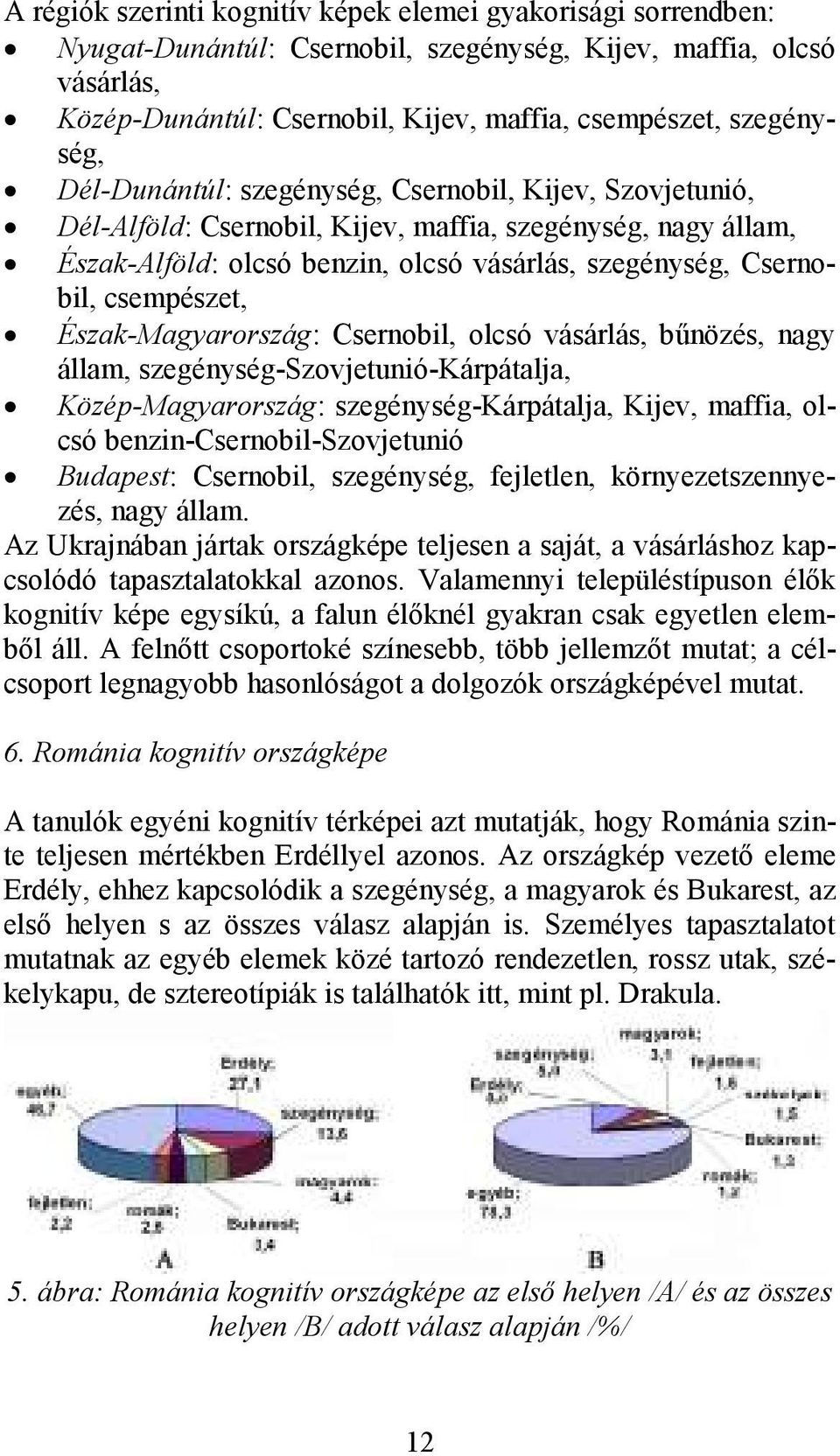 csempészet, Észak-Magyarország: Csernobil, olcsó vásárlás, bőnözés, nagy állam, szegénység-szovjetunió-kárpátalja, Közép-Magyarország: szegénység-kárpátalja, Kijev, maffia, olcsó