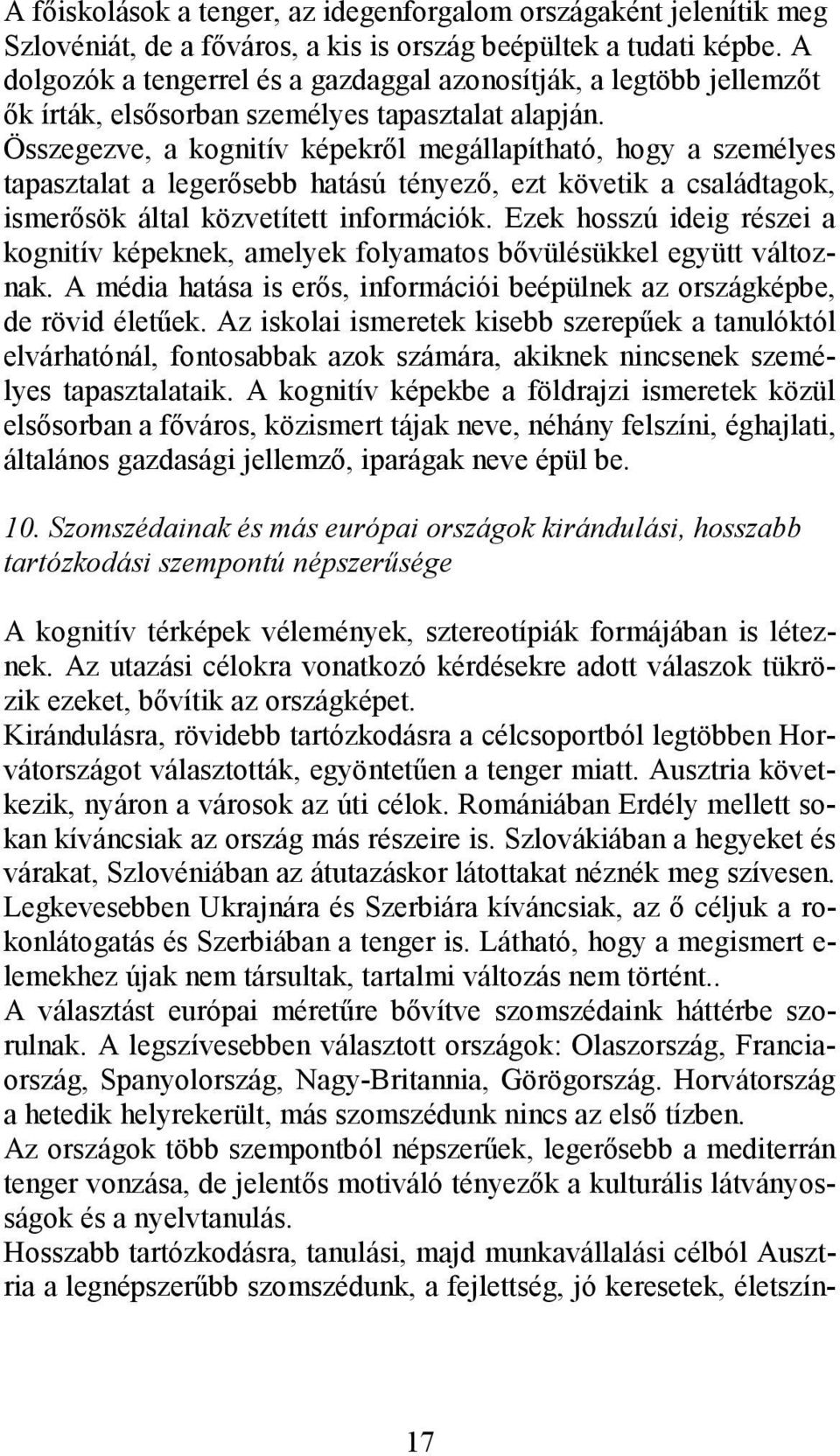 Összegezve, a kognitív képekrıl megállapítható, hogy a személyes tapasztalat a legerısebb hatású tényezı, ezt követik a családtagok, ismerısök által közvetített információk.