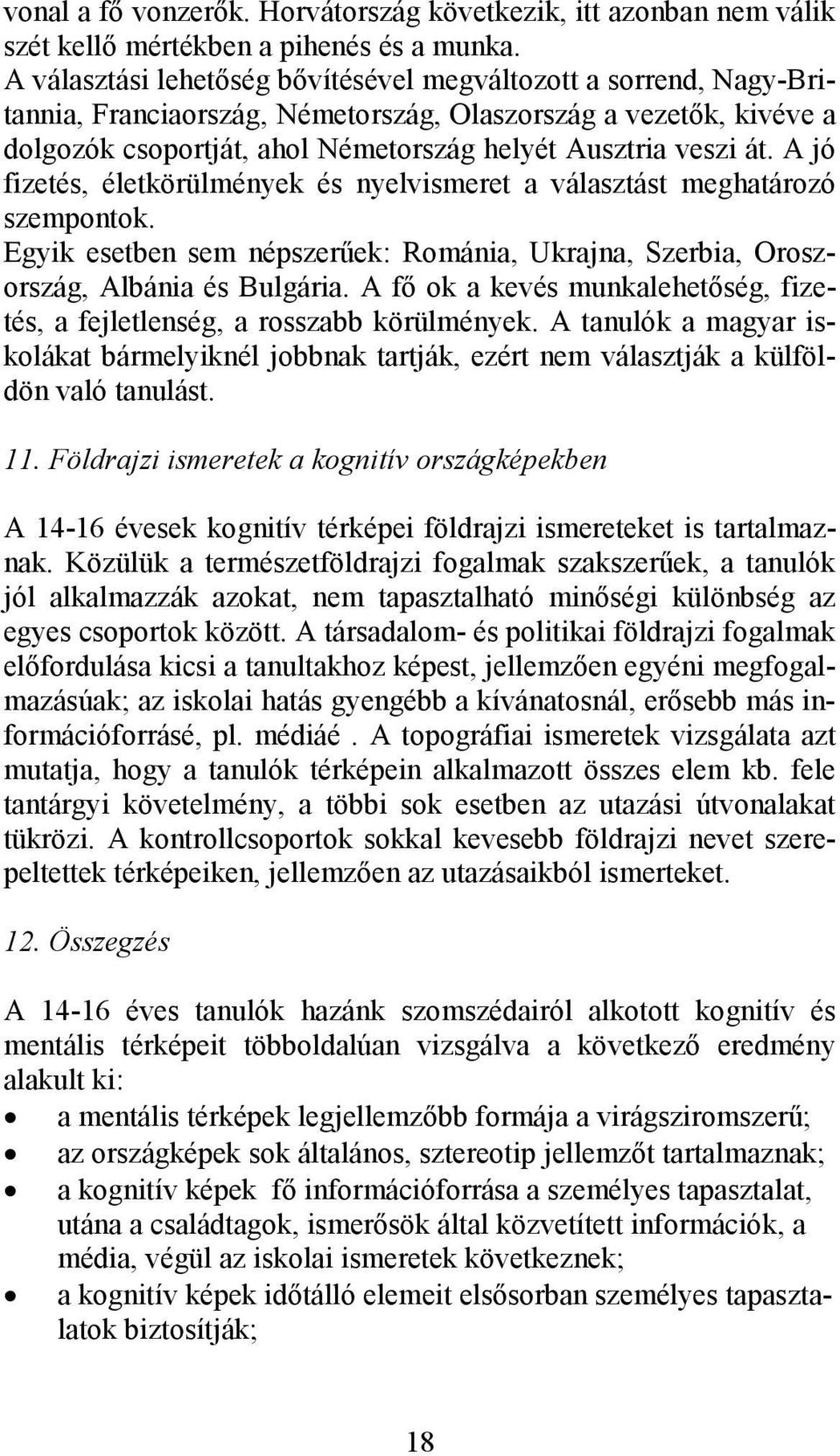 A jó fizetés, életkörülmények és nyelvismeret a választást meghatározó szempontok. Egyik esetben sem népszerőek: Románia, Ukrajna, Szerbia, Oroszország, Albánia és Bulgária.