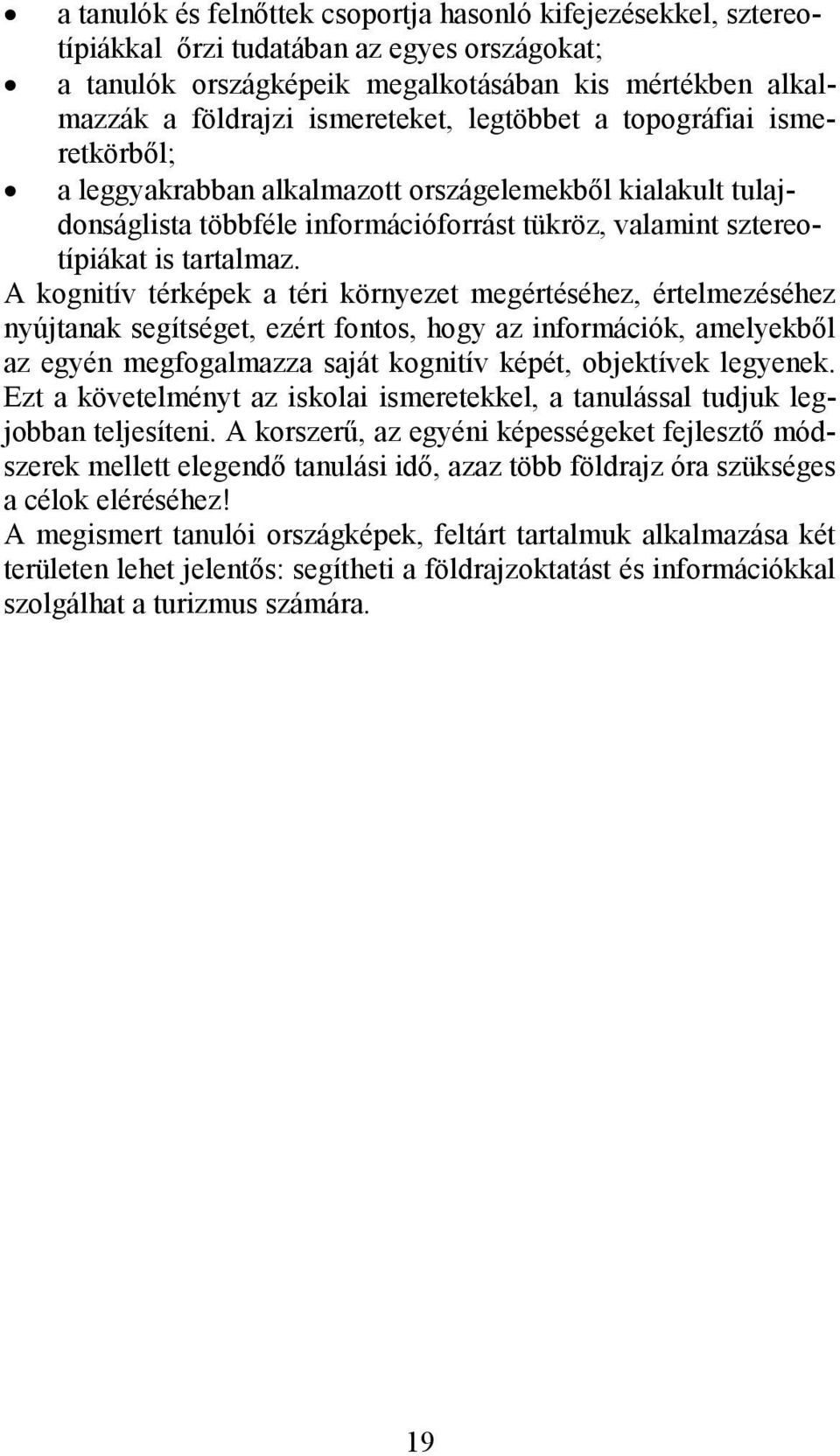 A kognitív térképek a téri környezet megértéséhez, értelmezéséhez nyújtanak segítséget, ezért fontos, hogy az információk, amelyekbıl az egyén megfogalmazza saját kognitív képét, objektívek legyenek.