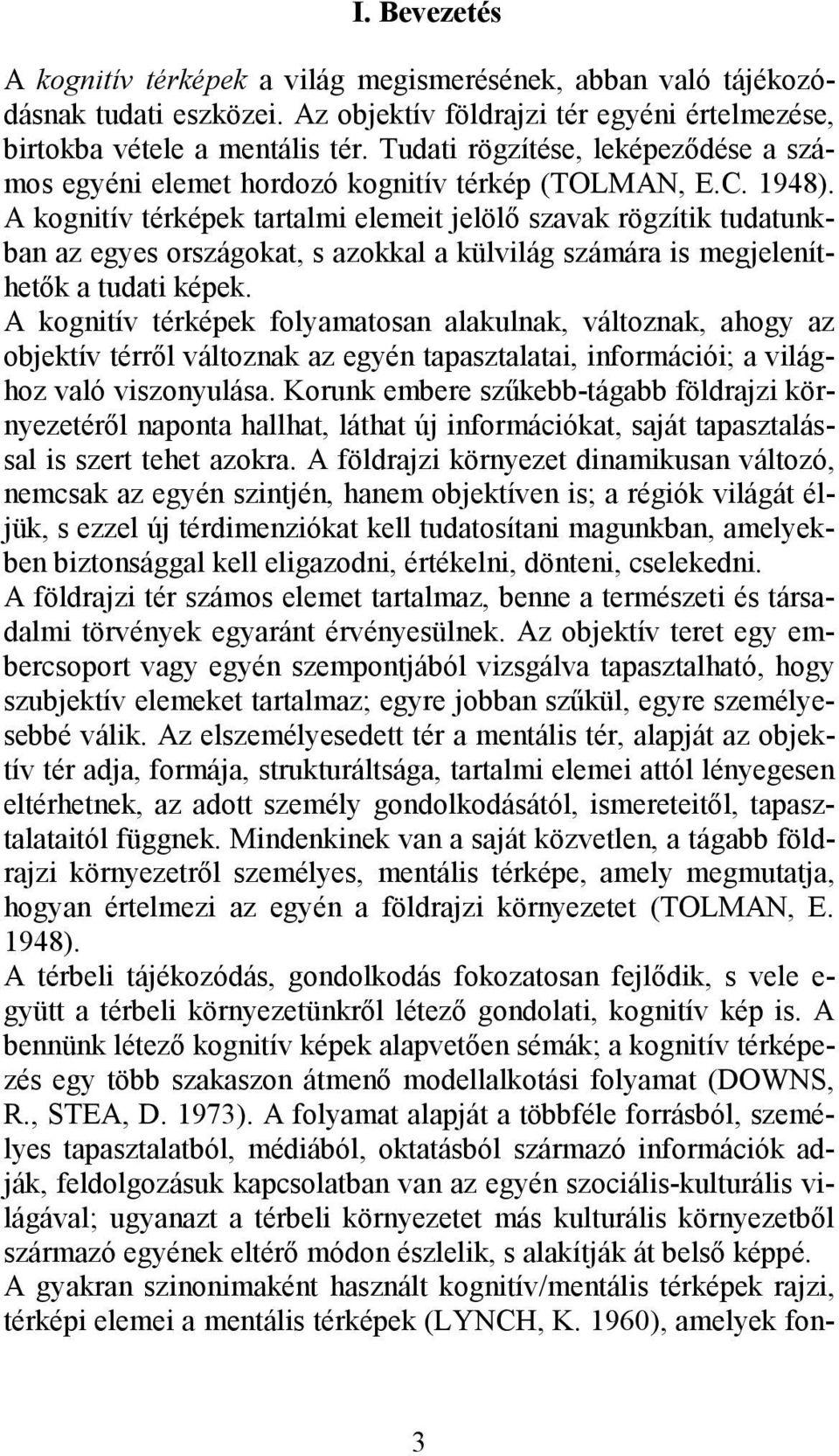 A kognitív térképek tartalmi elemeit jelölı szavak rögzítik tudatunkban az egyes országokat, s azokkal a külvilág számára is megjeleníthetık a tudati képek.