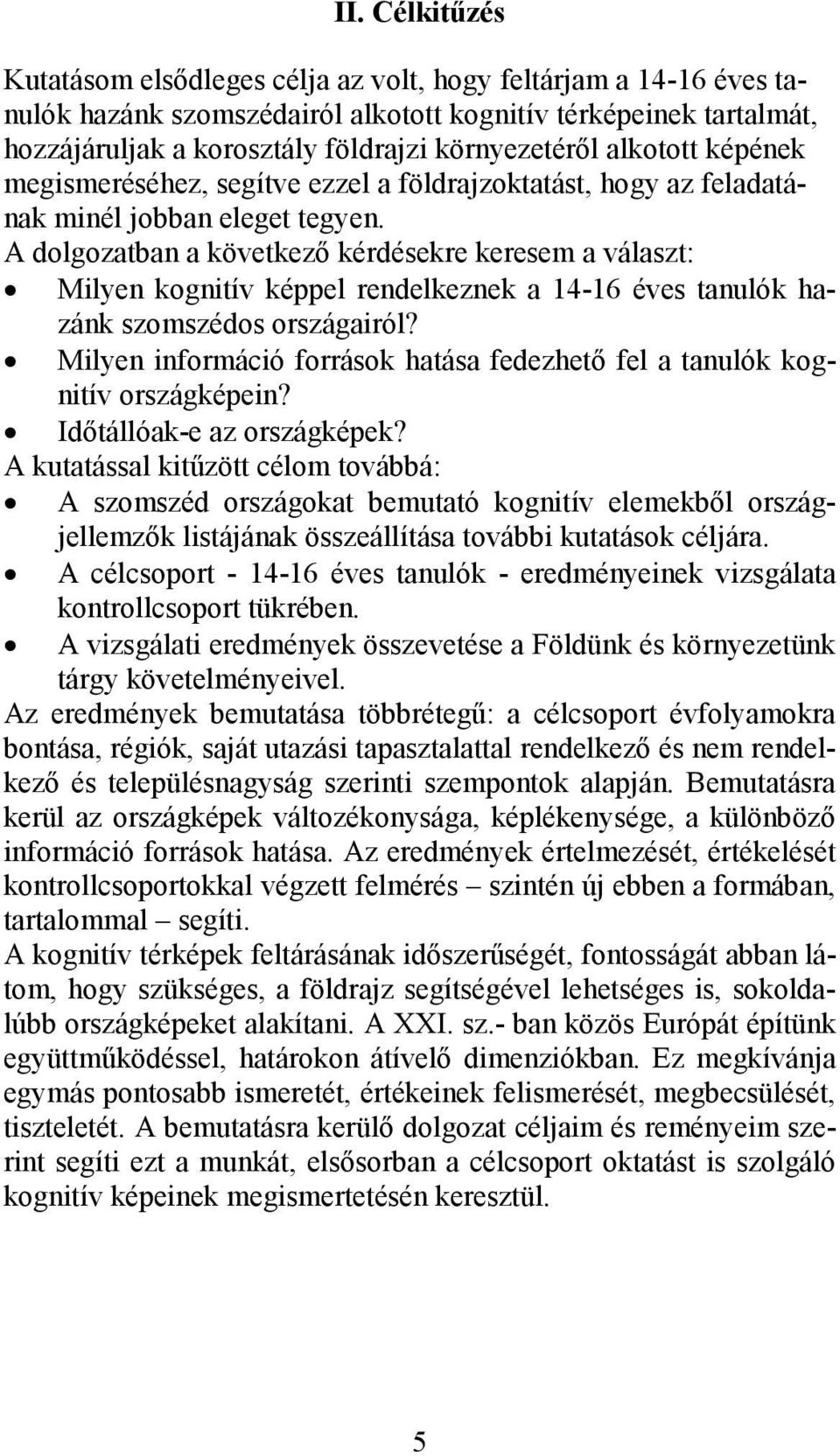 A dolgozatban a következı kérdésekre keresem a választ: Milyen kognitív képpel rendelkeznek a 14-16 éves tanulók hazánk szomszédos országairól?