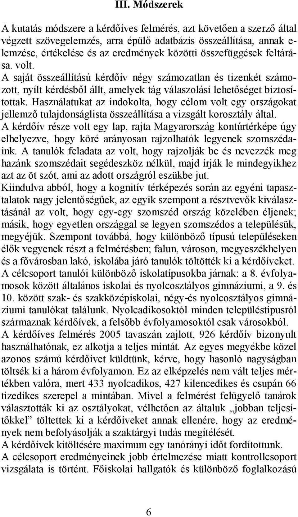 Használatukat az indokolta, hogy célom volt egy országokat jellemzı tulajdonságlista összeállítása a vizsgált korosztály által.