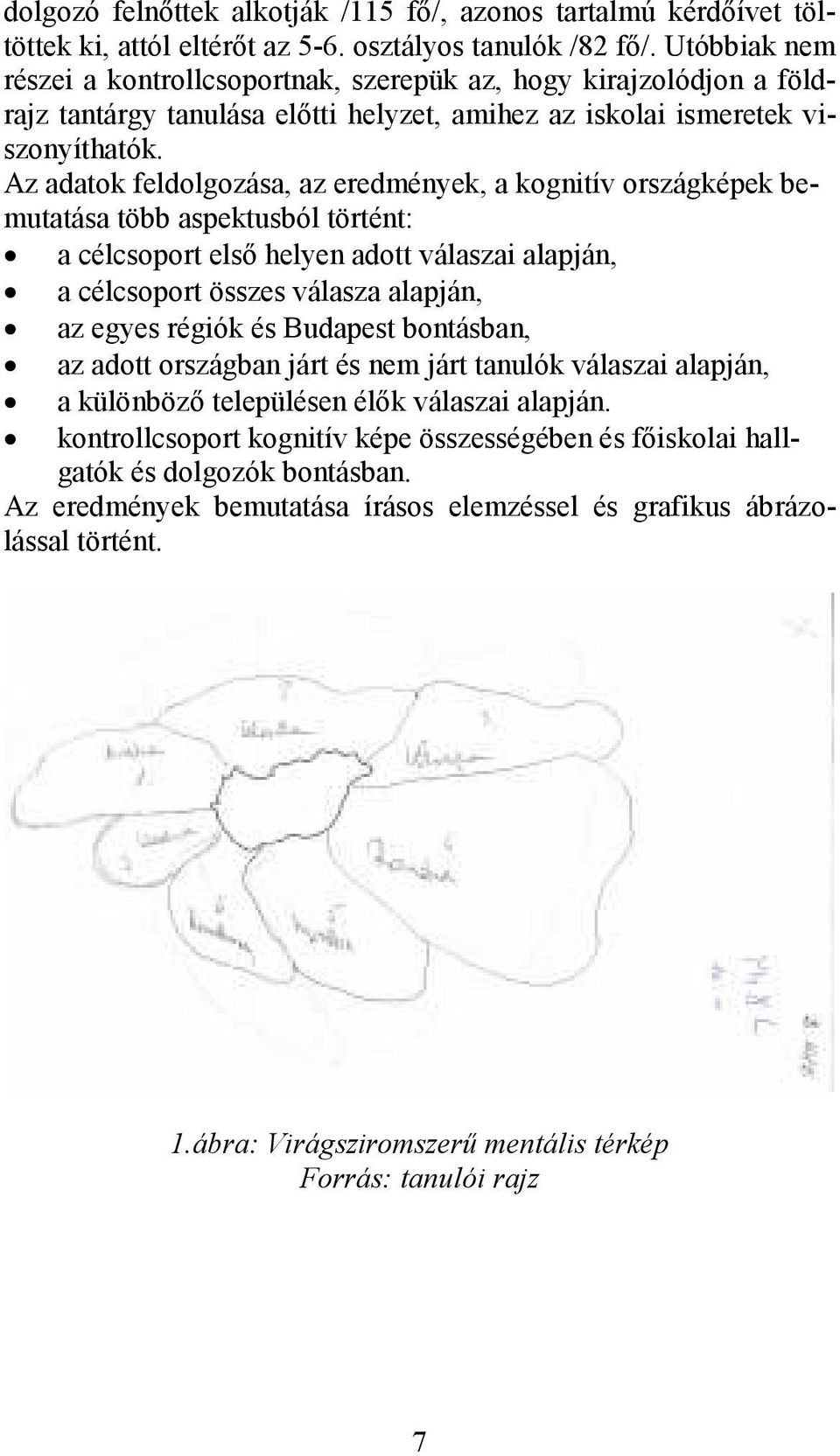 Az adatok feldolgozása, az eredmények, a kognitív országképek bemutatása több aspektusból történt: a célcsoport elsı helyen adott válaszai alapján, a célcsoport összes válasza alapján, az egyes
