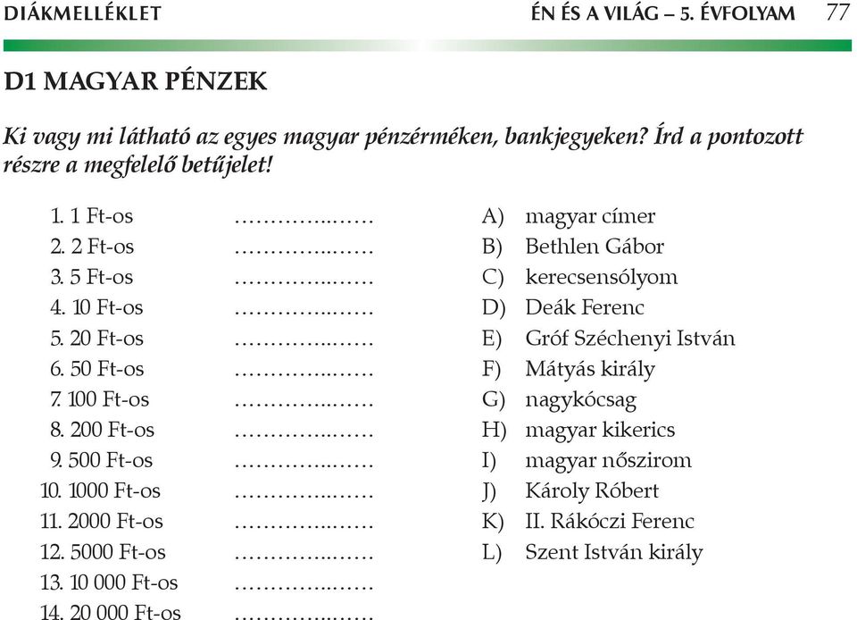 . D) Deák Ferenc 5. 20 Ft-os.. E) Gróf Széchenyi István 6. 50 Ft-os.. F) Mátyás király 7. 100 Ft-os.. G) nagykócsag 8. 200 Ft-os.. H) magyar kikerics 9.