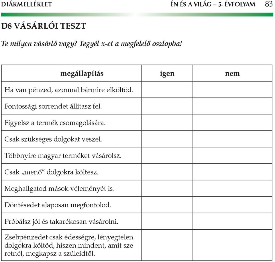 Csak szükséges dolgokat veszel. Többnyire magyar terméket vásárolsz. Csak menő dolgokra költesz. Meghallgatod mások véleményét is.