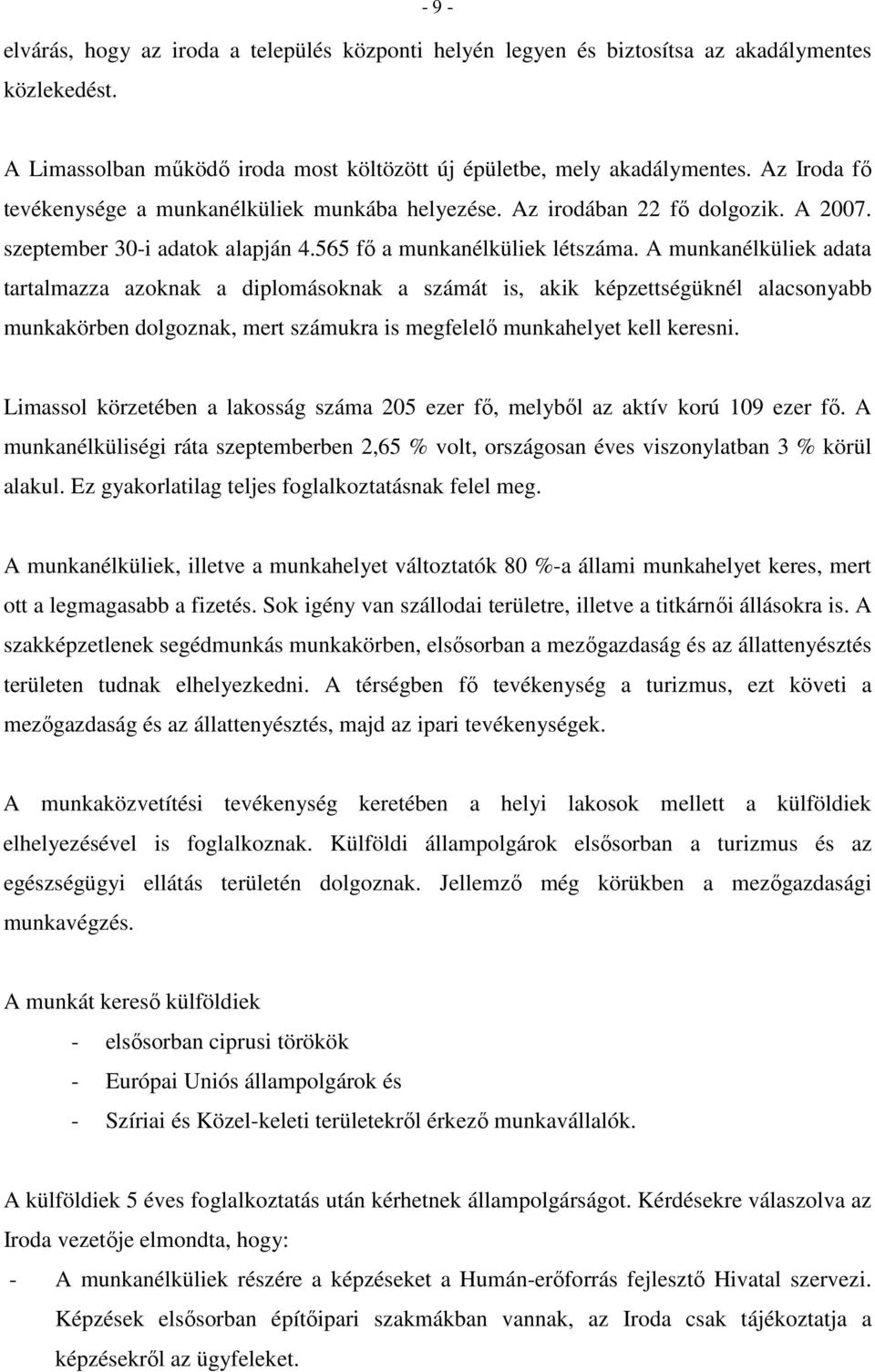 A munkanélküliek adata tartalmazza azoknak a diplomásoknak a számát is, akik képzettségüknél alacsonyabb munkakörben dolgoznak, mert számukra is megfelelı munkahelyet kell keresni.