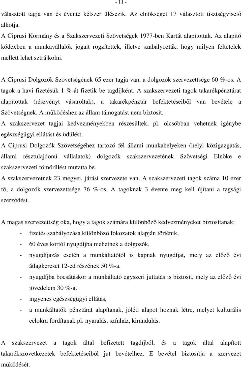 A Ciprusi Dolgozók Szövetségének 65 ezer tagja van, a dolgozók szervezettsége 60 %-os. A tagok a havi fizetésük 1 %-át fizetik be tagdíjként.