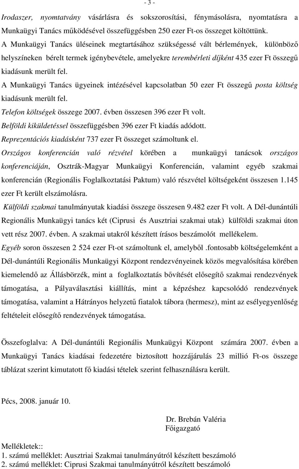 A Munkaügyi Tanács ügyeinek intézésével kapcsolatban 50 ezer Ft összegő posta költség kiadásunk merült fel. Telefon költségek összege 2007. évben összesen 396 ezer Ft volt.