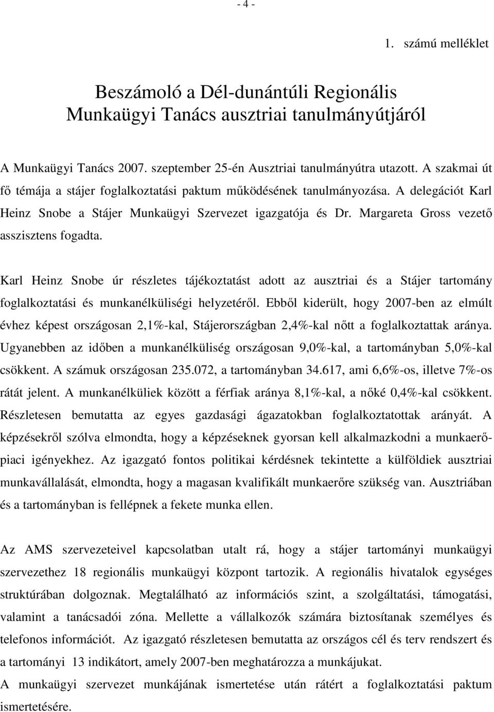 Margareta Gross vezetı asszisztens fogadta. Karl Heinz Snobe úr részletes tájékoztatást adott az ausztriai és a Stájer tartomány foglalkoztatási és munkanélküliségi helyzetérıl.