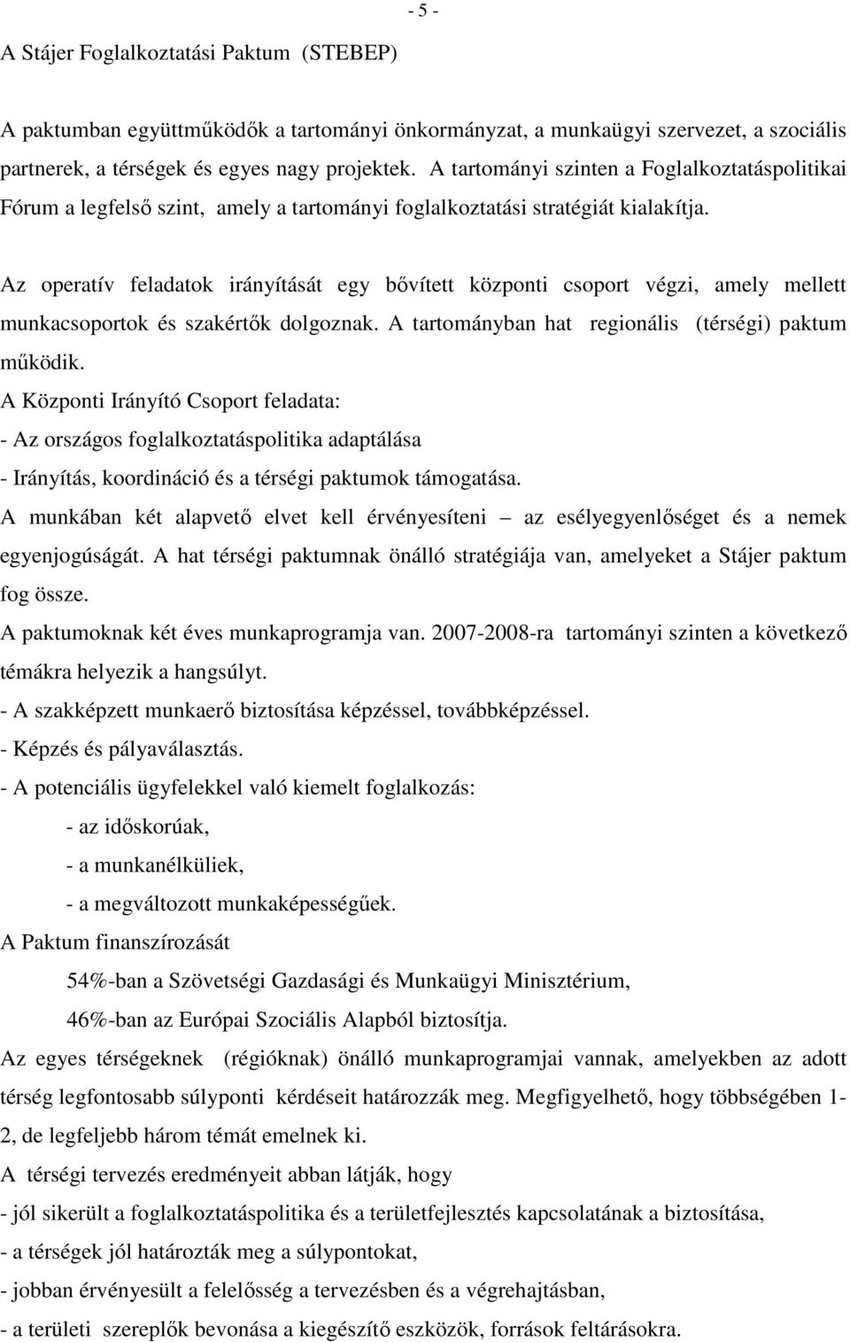 Az operatív feladatok irányítását egy bıvített központi csoport végzi, amely mellett munkacsoportok és szakértık dolgoznak. A tartományban hat regionális (térségi) paktum mőködik.