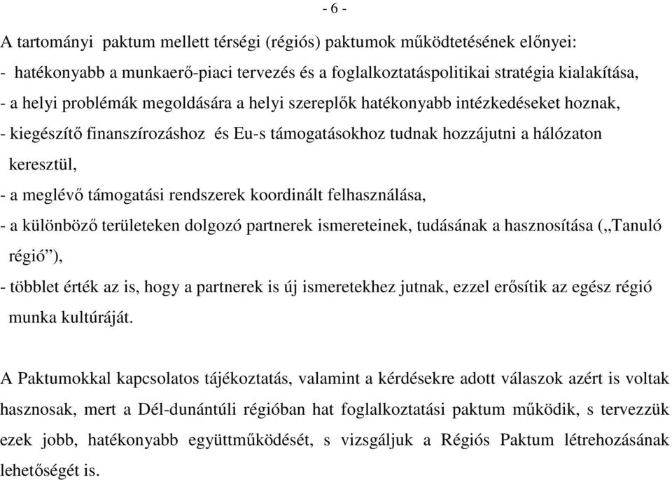 koordinált felhasználása, - a különbözı területeken dolgozó partnerek ismereteinek, tudásának a hasznosítása ( Tanuló régió ), - többlet érték az is, hogy a partnerek is új ismeretekhez jutnak, ezzel