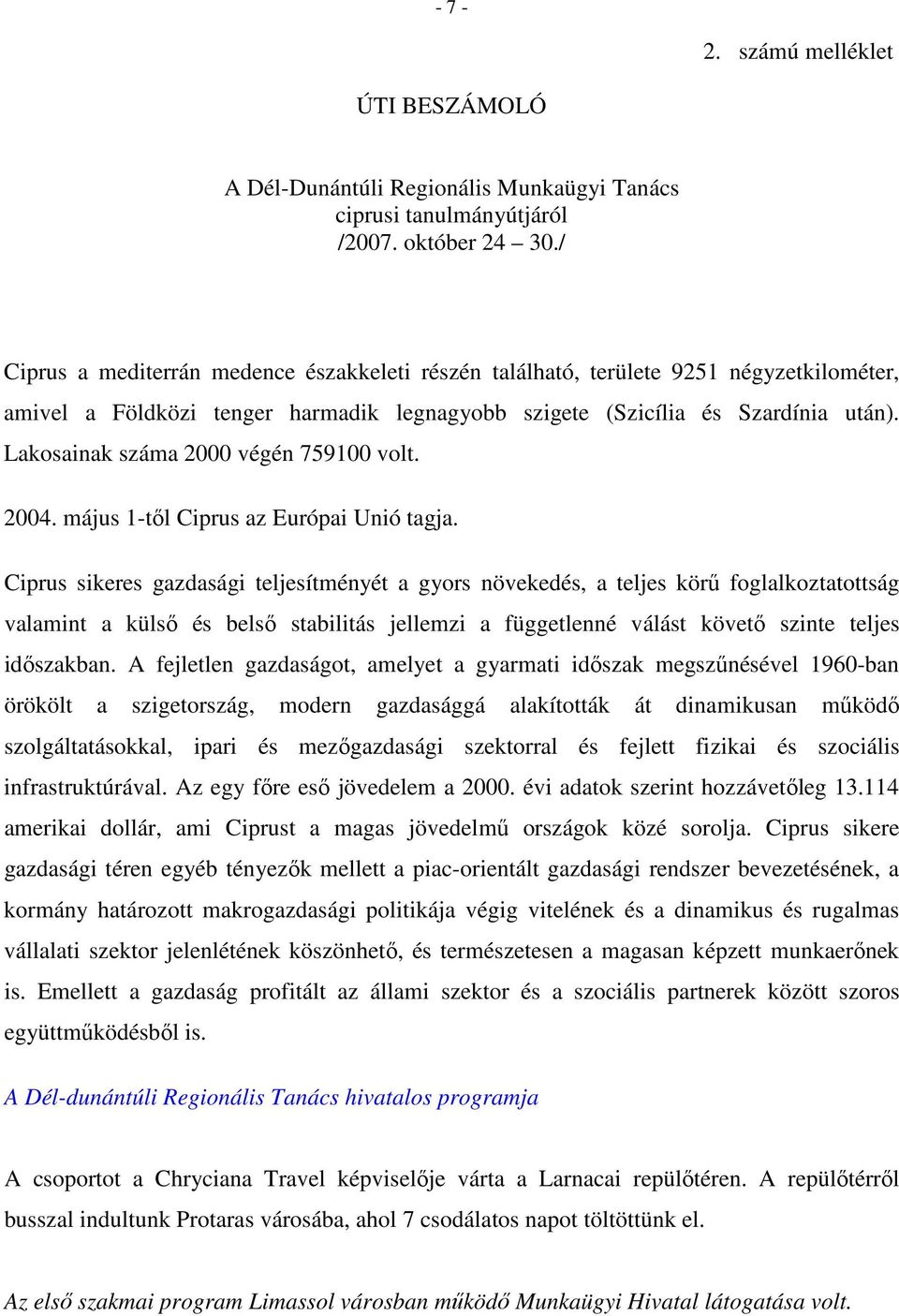 Lakosainak száma 2000 végén 759100 volt. 2004. május 1-tıl Ciprus az Európai Unió tagja.