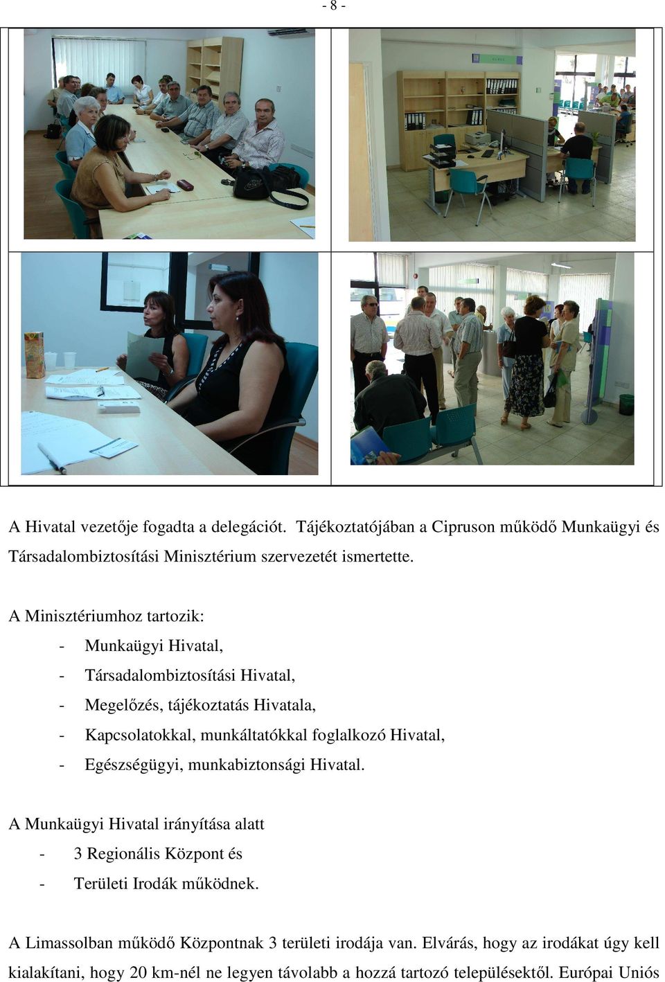 foglalkozó Hivatal, - Egészségügyi, munkabiztonsági Hivatal. A Munkaügyi Hivatal irányítása alatt - 3 Regionális Központ és - Területi Irodák mőködnek.