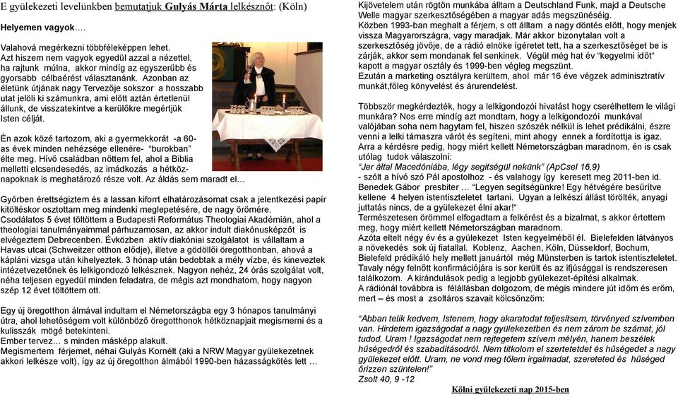 Azonban az életünk útjának nagy Tervezője sokszor a hosszabb utat jelöli ki számunkra, ami előtt aztán értetlenül állunk, de visszatekintve a kerülőkre megértjük Isten célját.