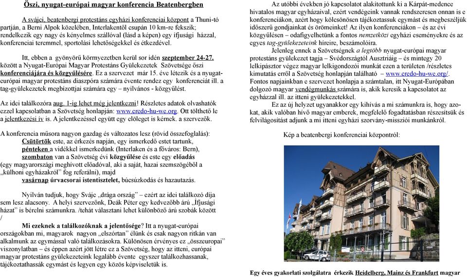 Itt, ebben a gyönyörű körrnyezetben kerül sor idén szeptember 24-27. között a Nyugat-Európai Magyar Protestáns Gyülekezetek Szövetsége őszi konferenciájára és közgyűlésére. Ez a szervezet már 15.