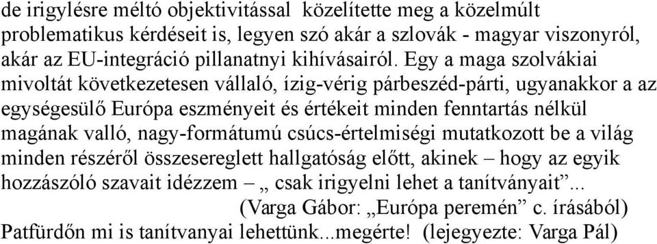 Egy a maga szolvákiai mivoltát következetesen vállaló, ízig-vérig párbeszéd-párti, ugyanakkor a az egységesülő Európa eszményeit és értékeit minden fenntartás nélkül