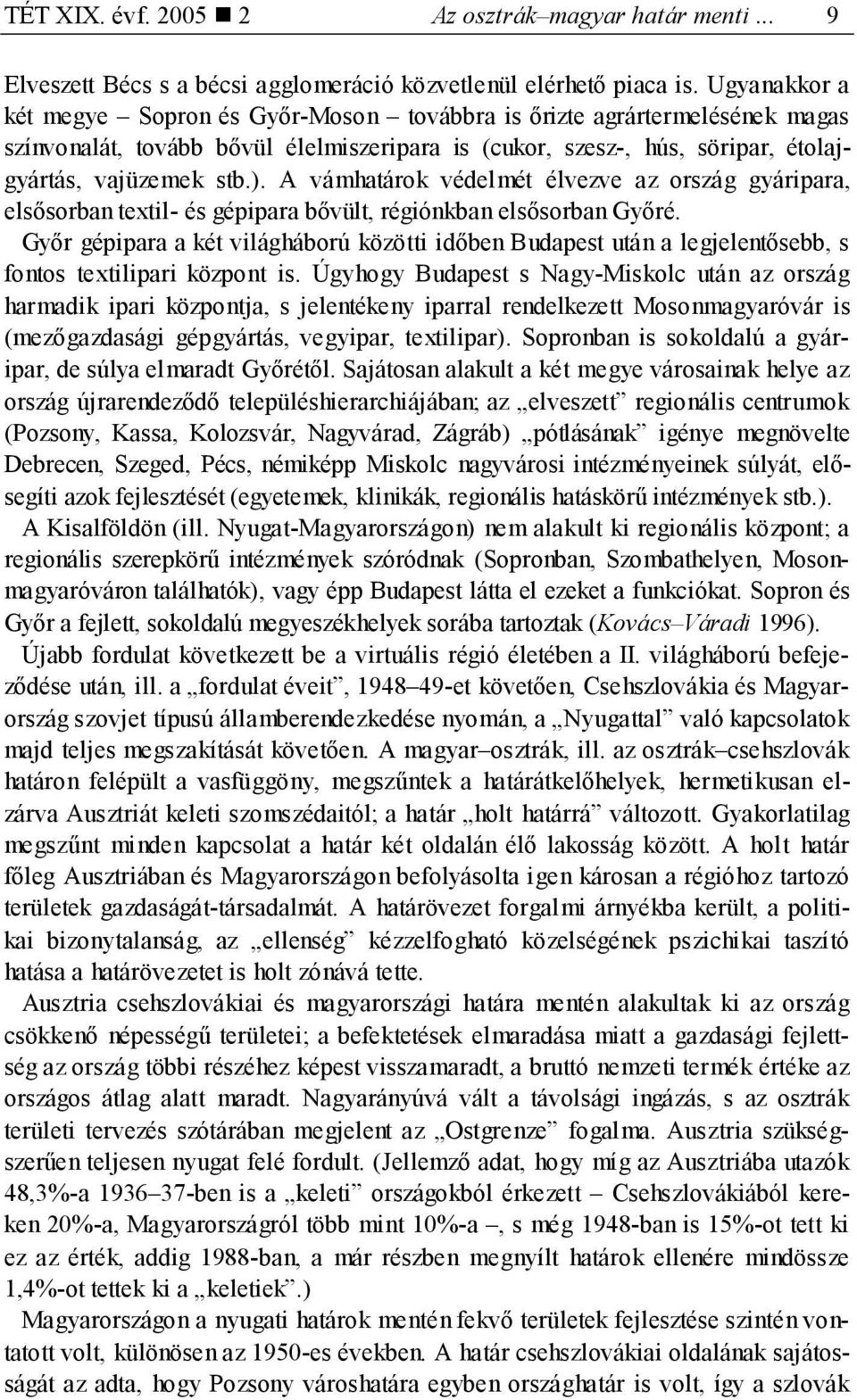 A vámhatárok védelmét élvezve az ország gyáripara, elsősorban textil- és gépipara bővült, régiónkban elsősorban Győré.