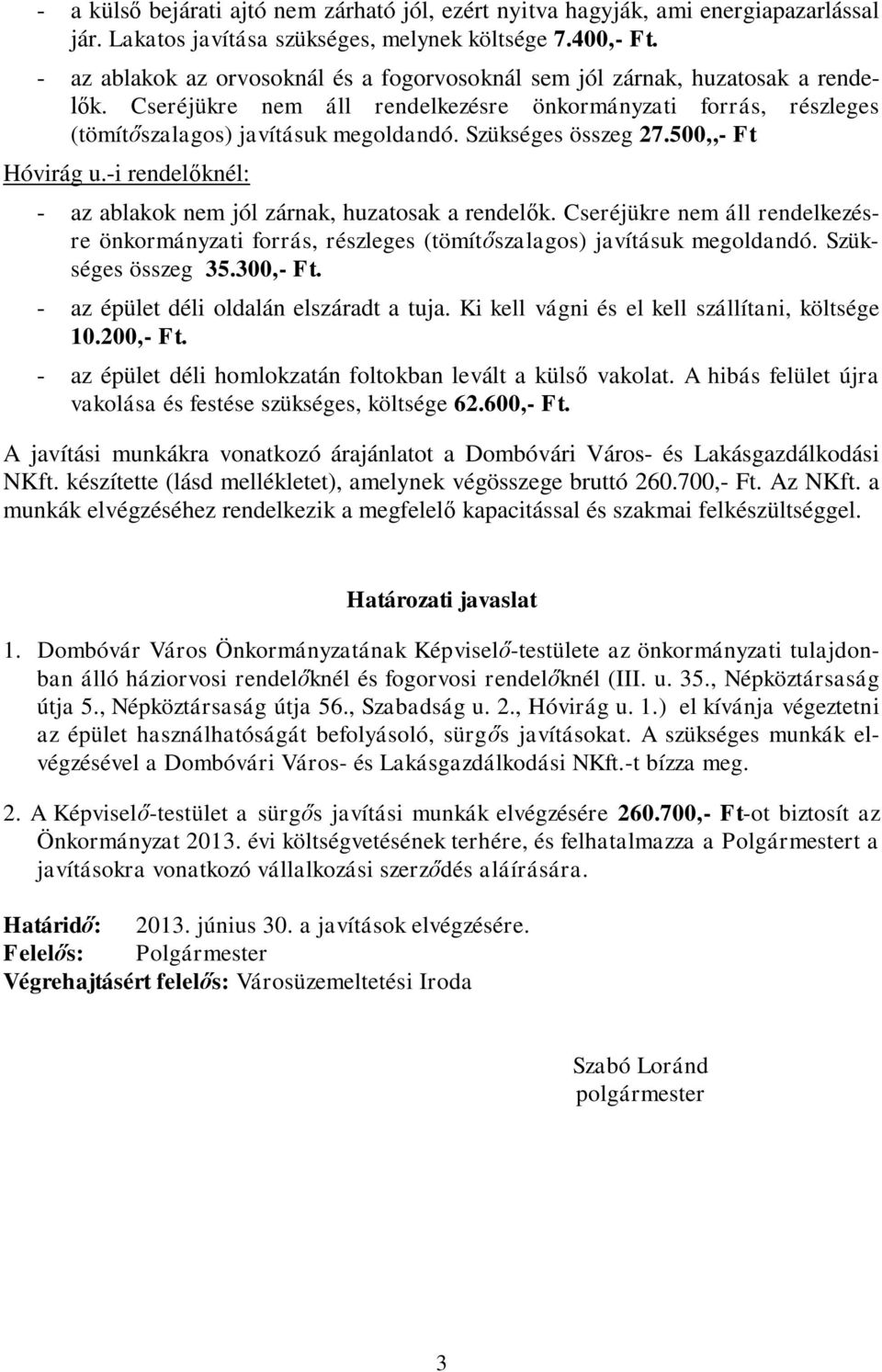 Szükséges összeg 27.500,,- Ft Hóvirág u.-i rendelőknél: - az ablakok nem jól zárnak, huzatosak a rendelők.